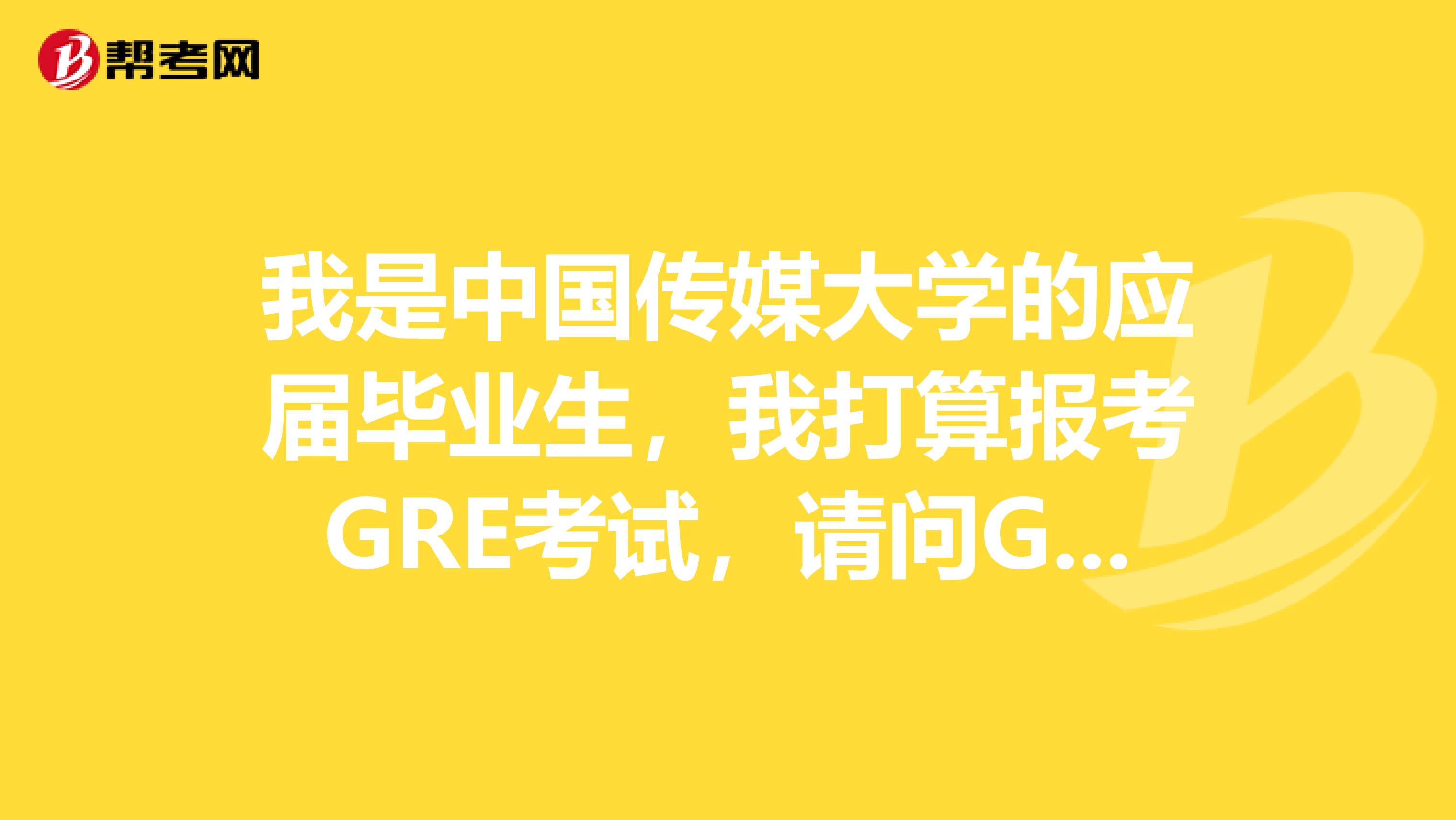 我是中国传媒大学的应届毕业生,我打算报考GRE考试,请问GRE考试形式有哪些?