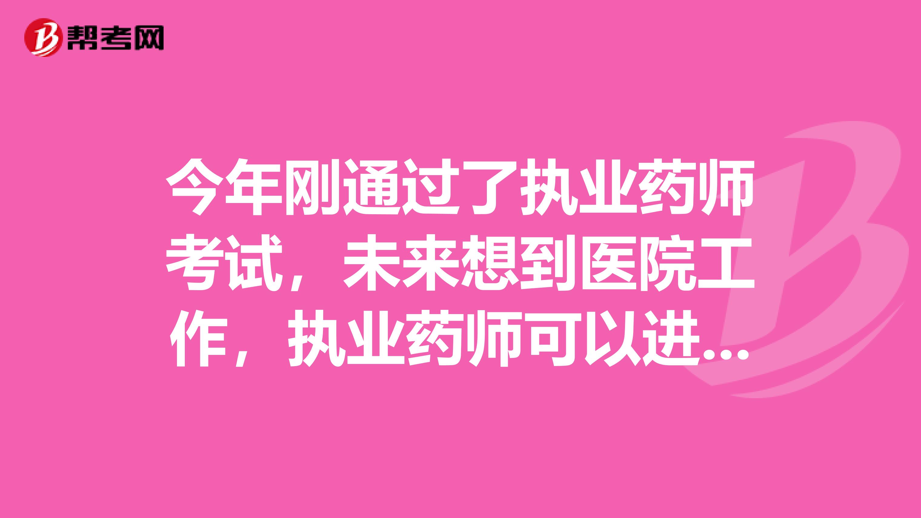 今年刚通过了执业药师考试,未来想到医院工作,执业药师可以进医院吗?