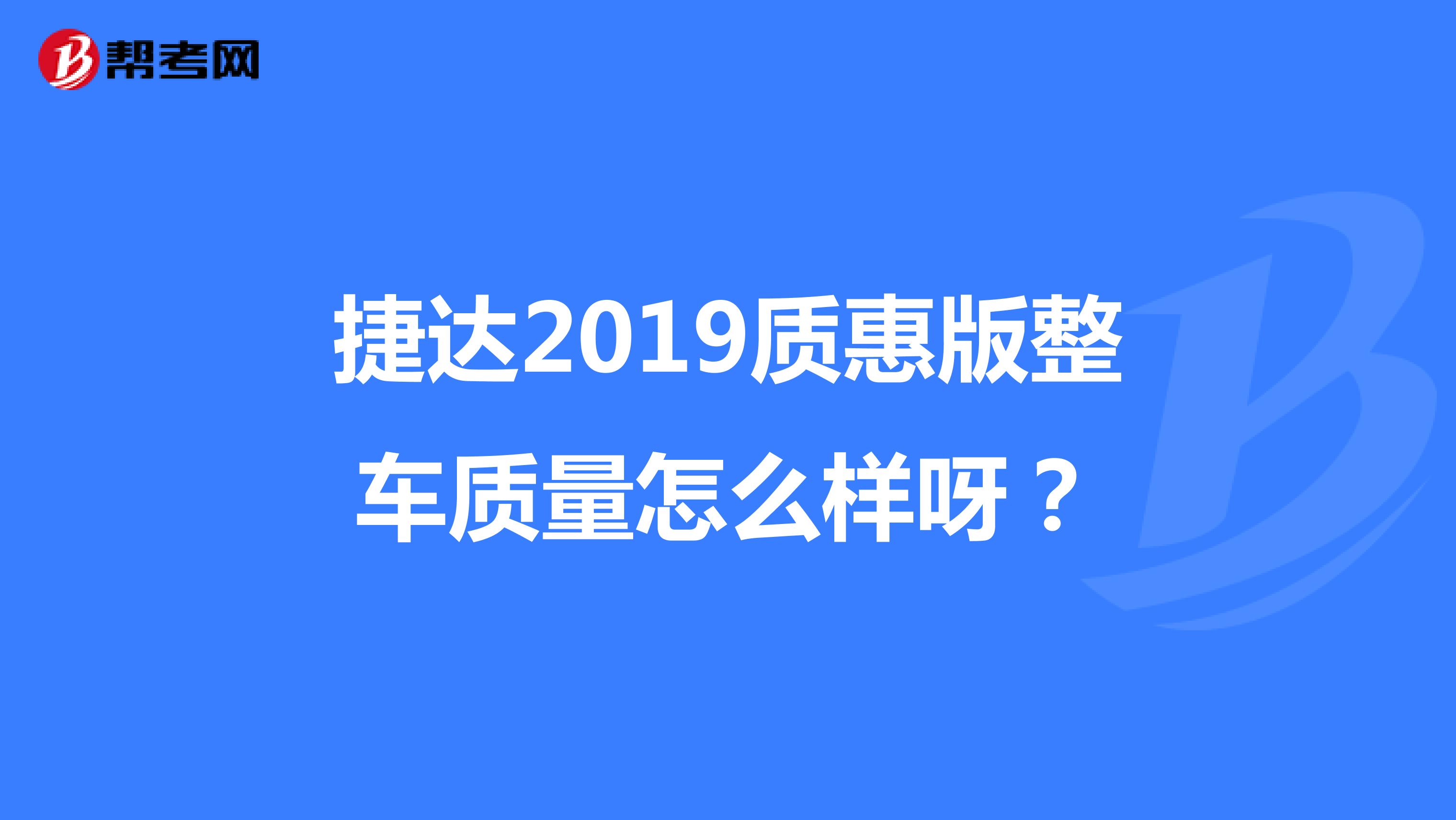 捷达2019质惠版整车质量怎么样呀？