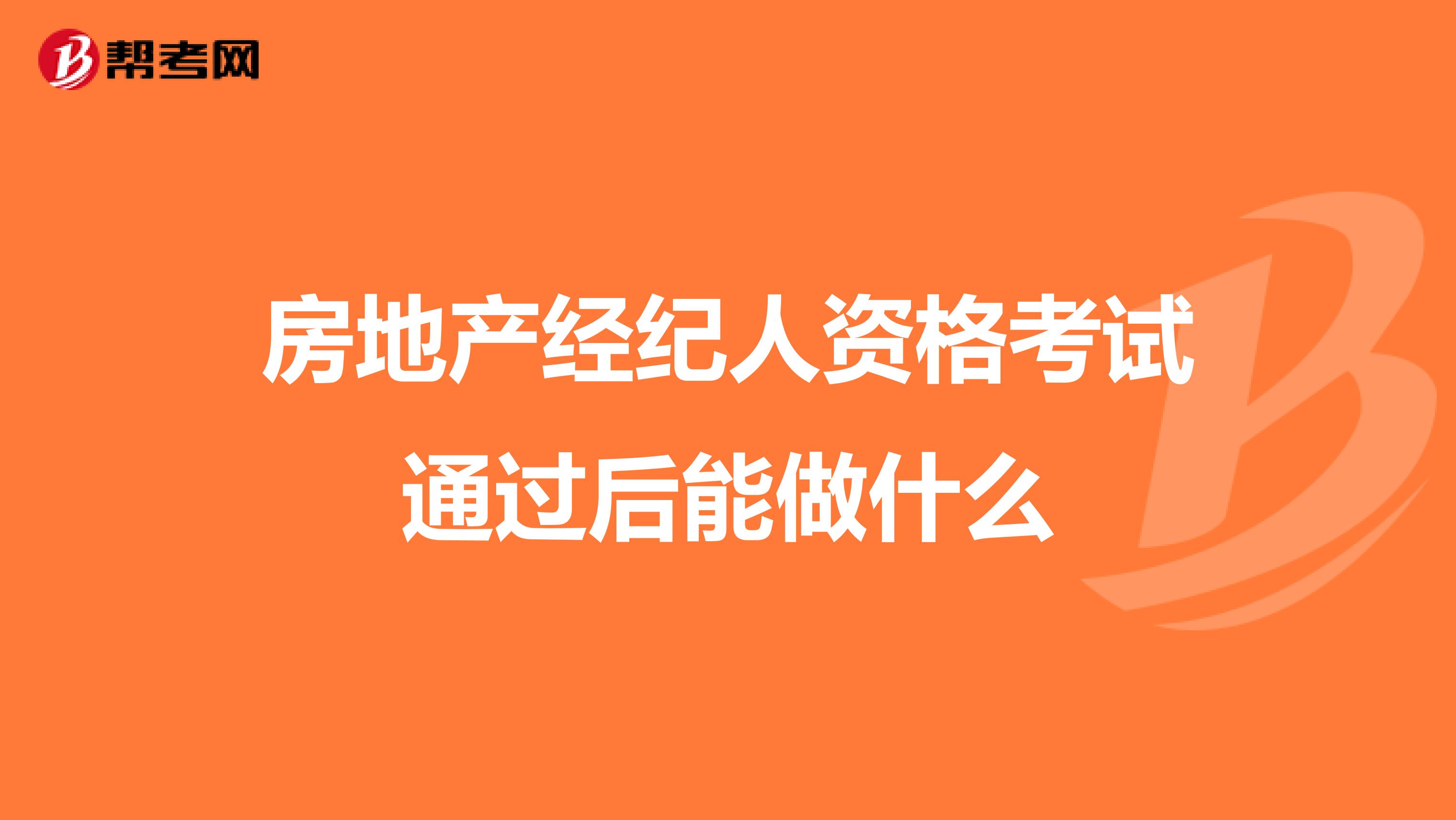 房地产经纪人资格考试通过后能做什么