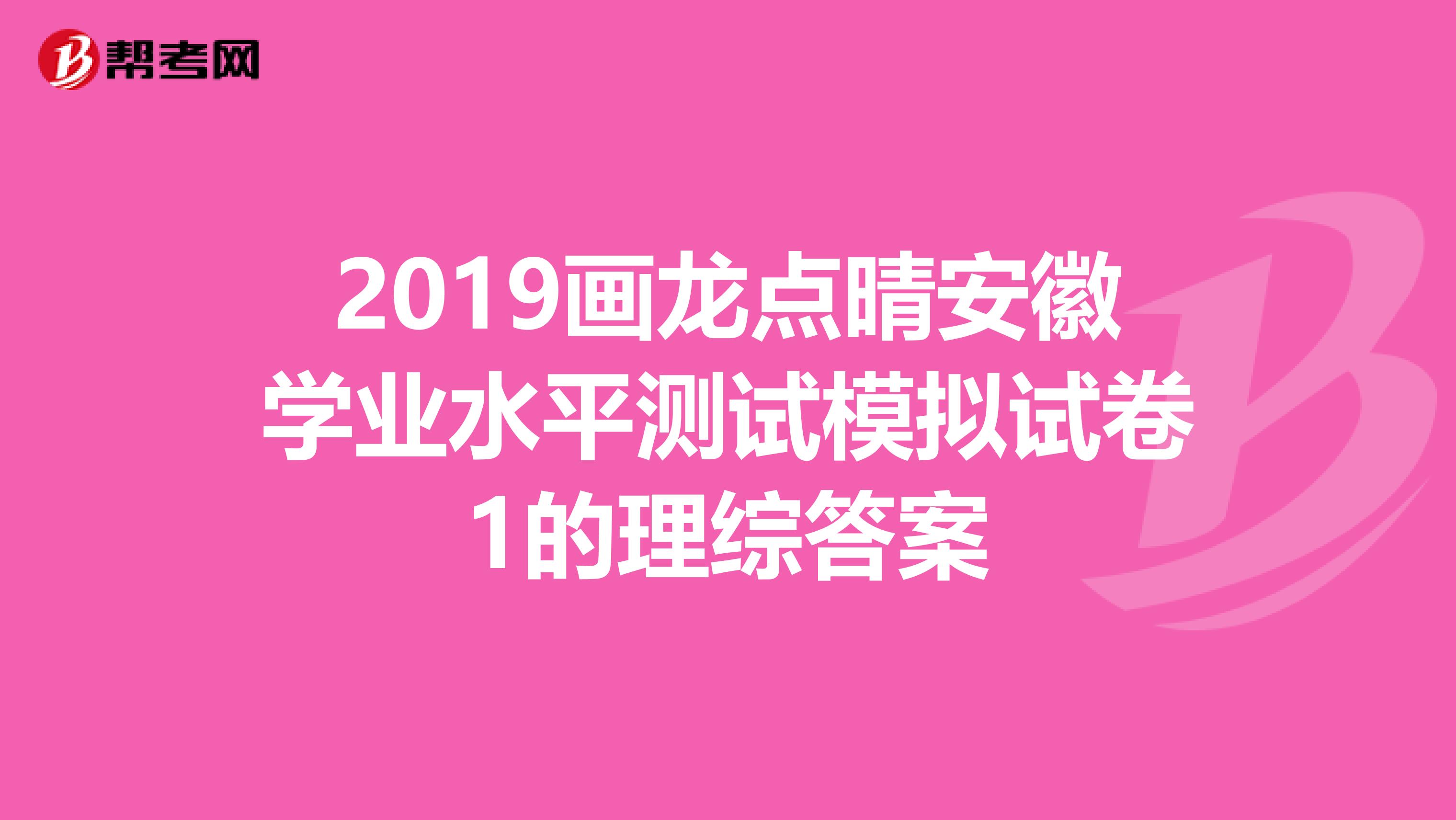2019画龙点晴安徽学业水平测试模拟试卷1的理综答案