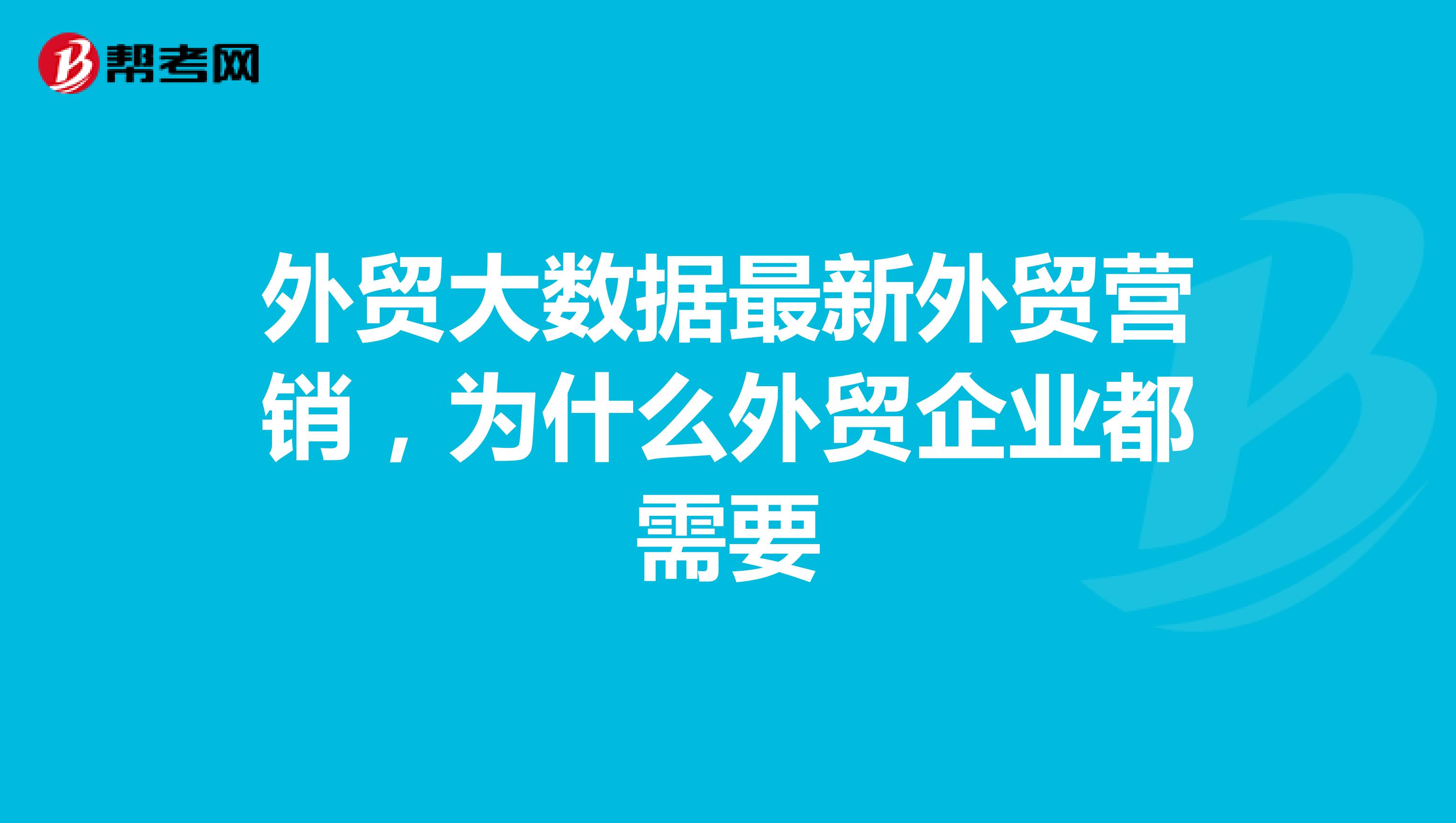 外贸大数据最新外贸营销，为什么外贸企业都需要