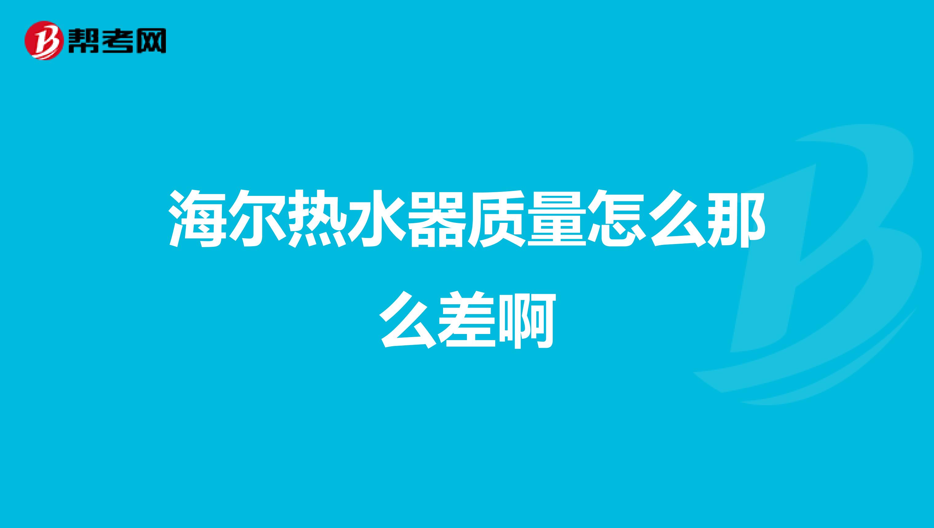 海尔热水器质量怎么那么差啊