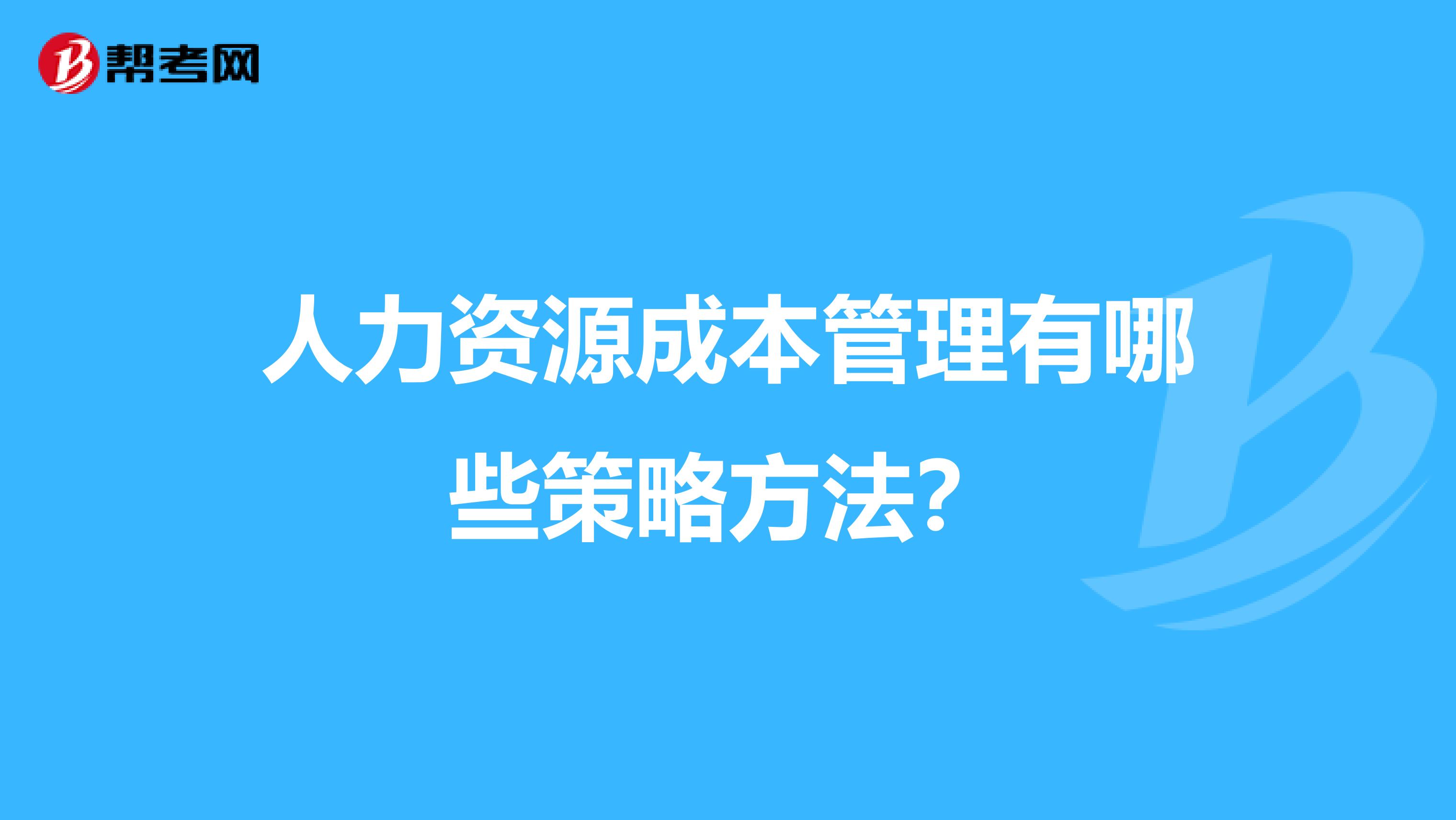 人力资源成本管理有哪些策略方法?