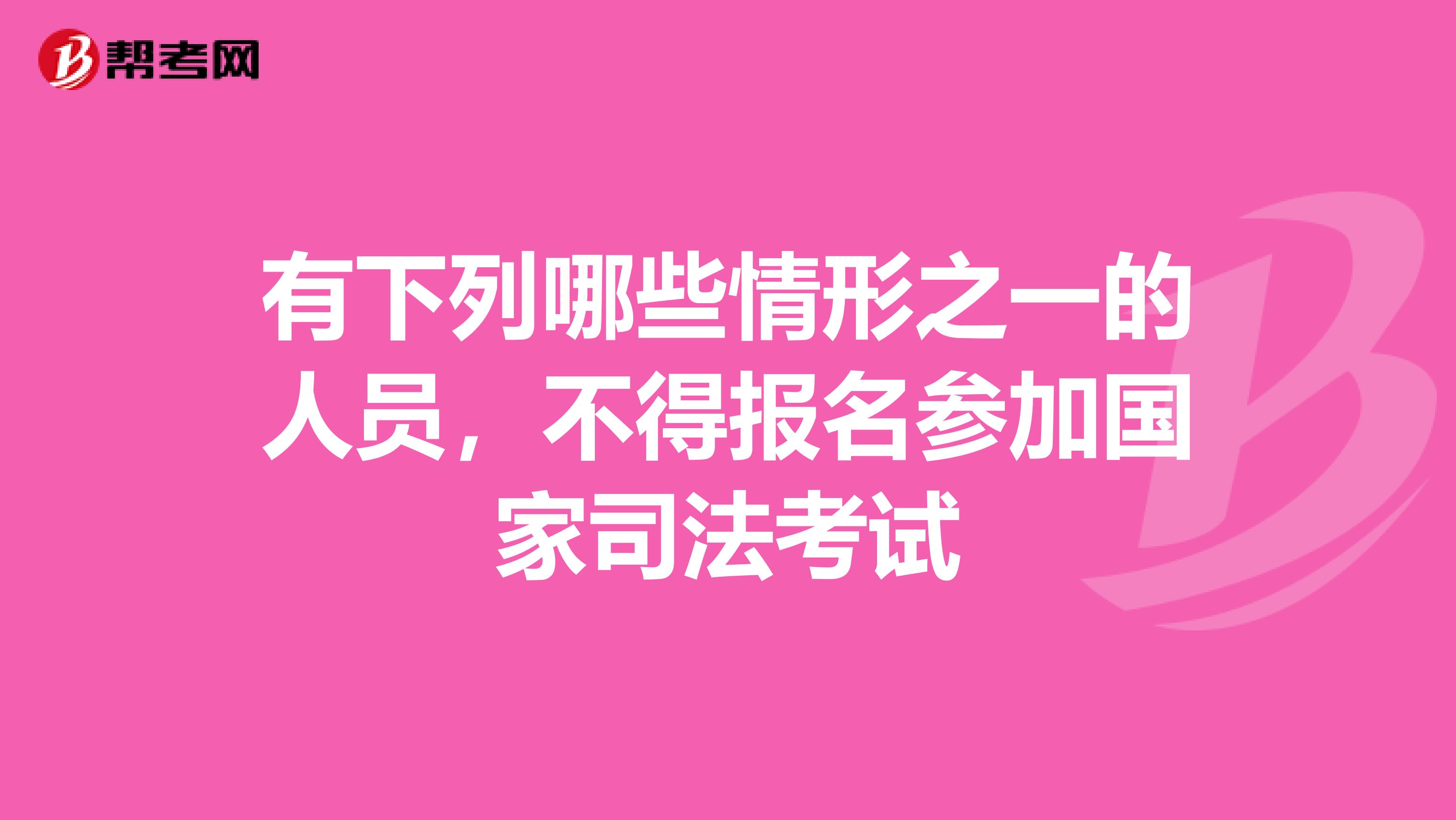 有下列哪些情形之一的人员，不得报名参加国家司法考试