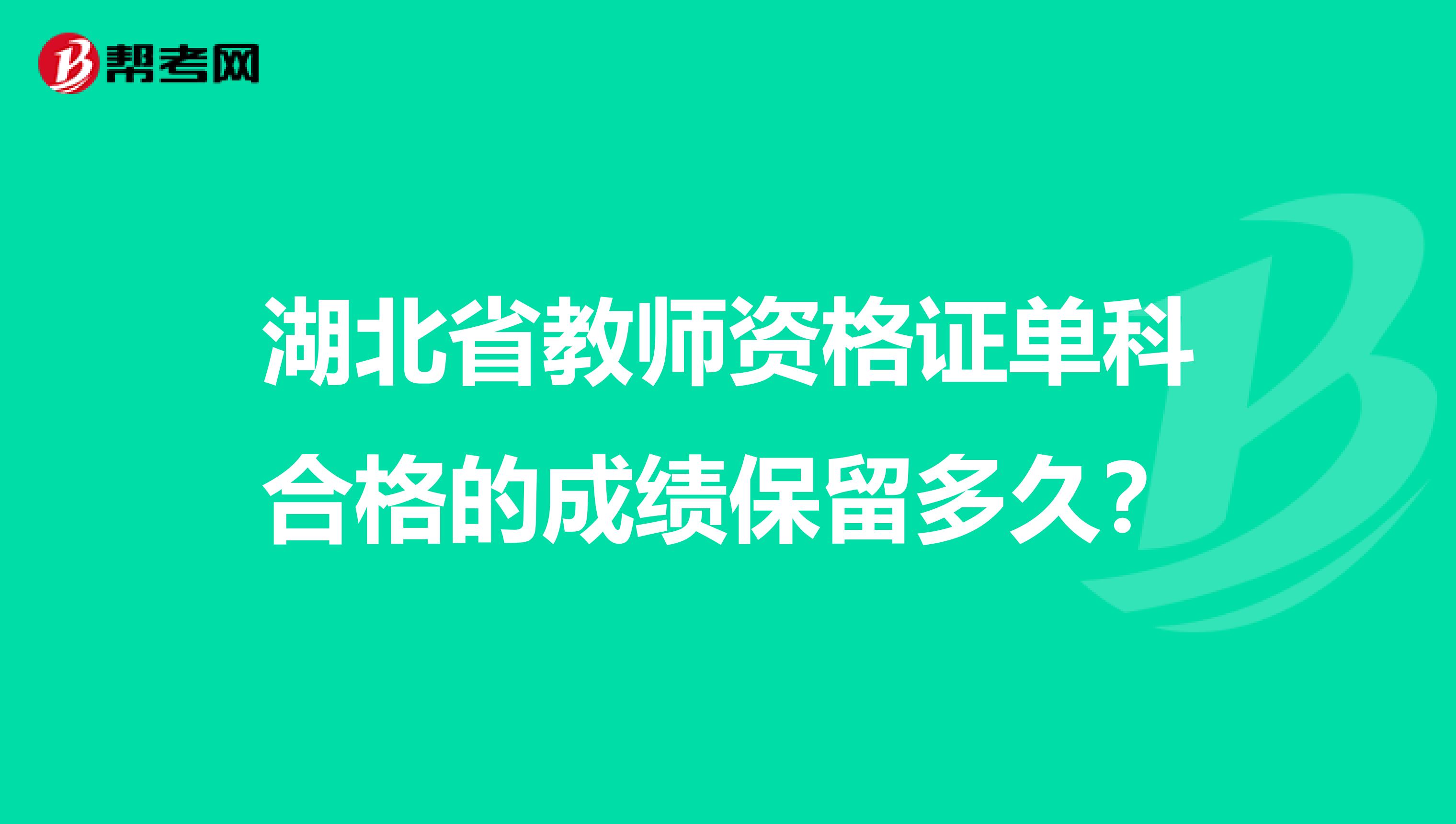 湖北省教师资格证单科合格的成绩保留多久?