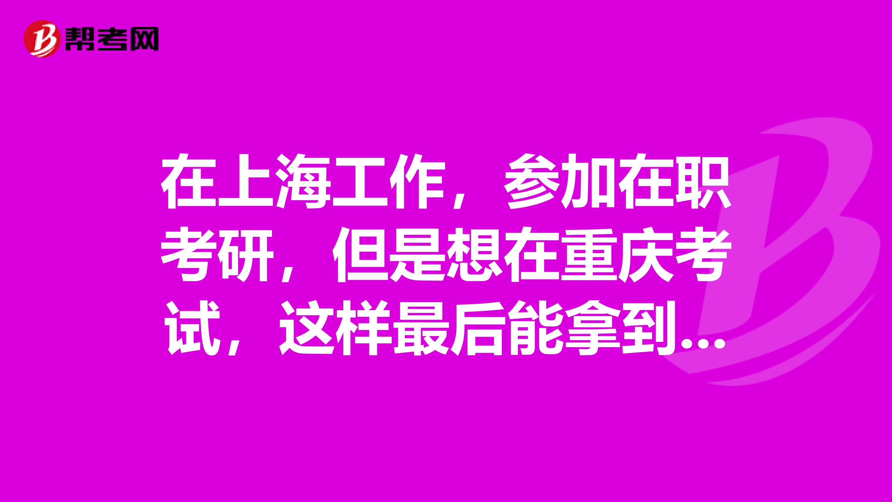 在上海工作,参加在职考研,但是想在重庆考试,这样最后能拿到学历和学位证书吗?