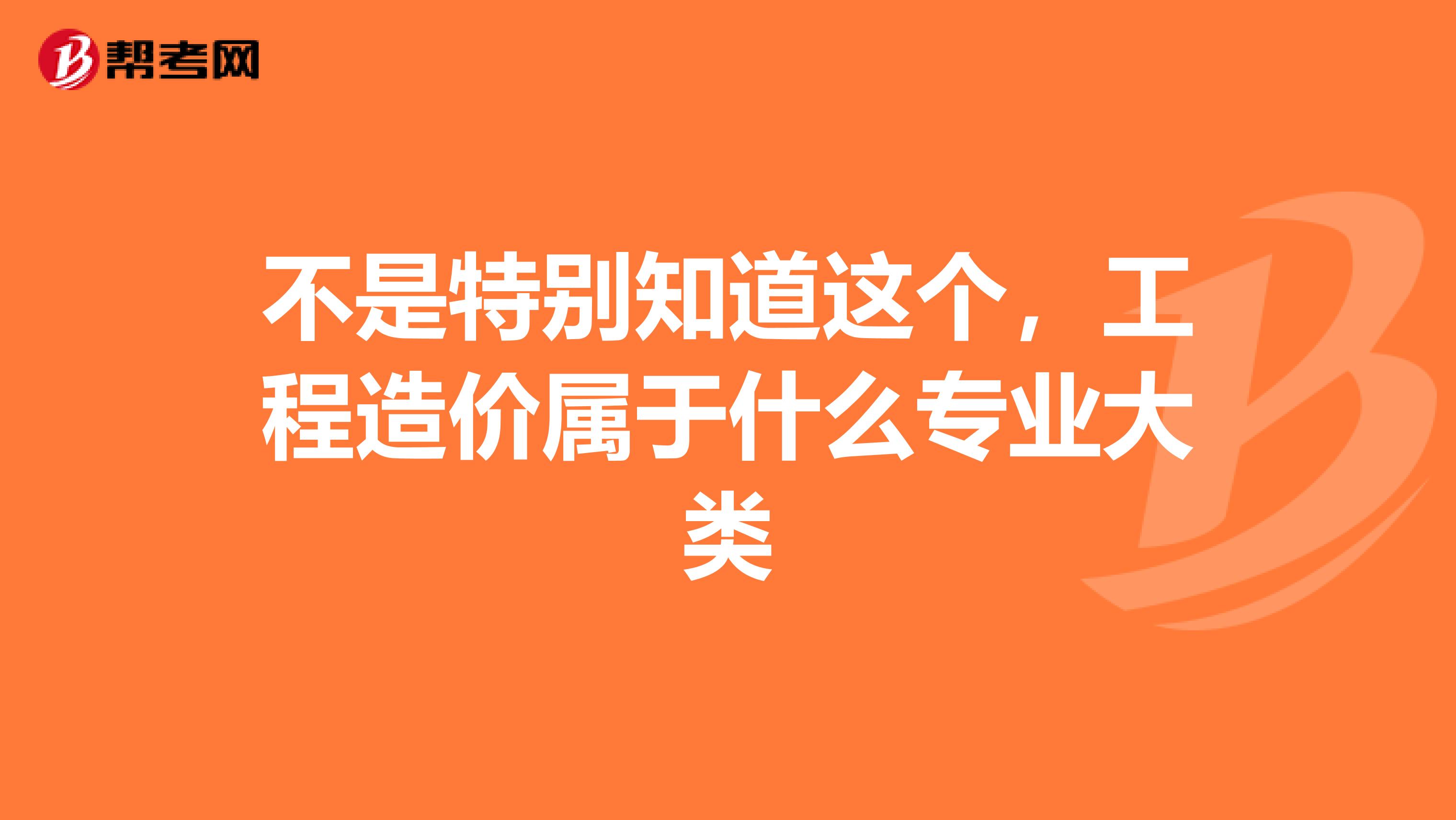 不是特别知道这个，工程造价属于什么专业大类