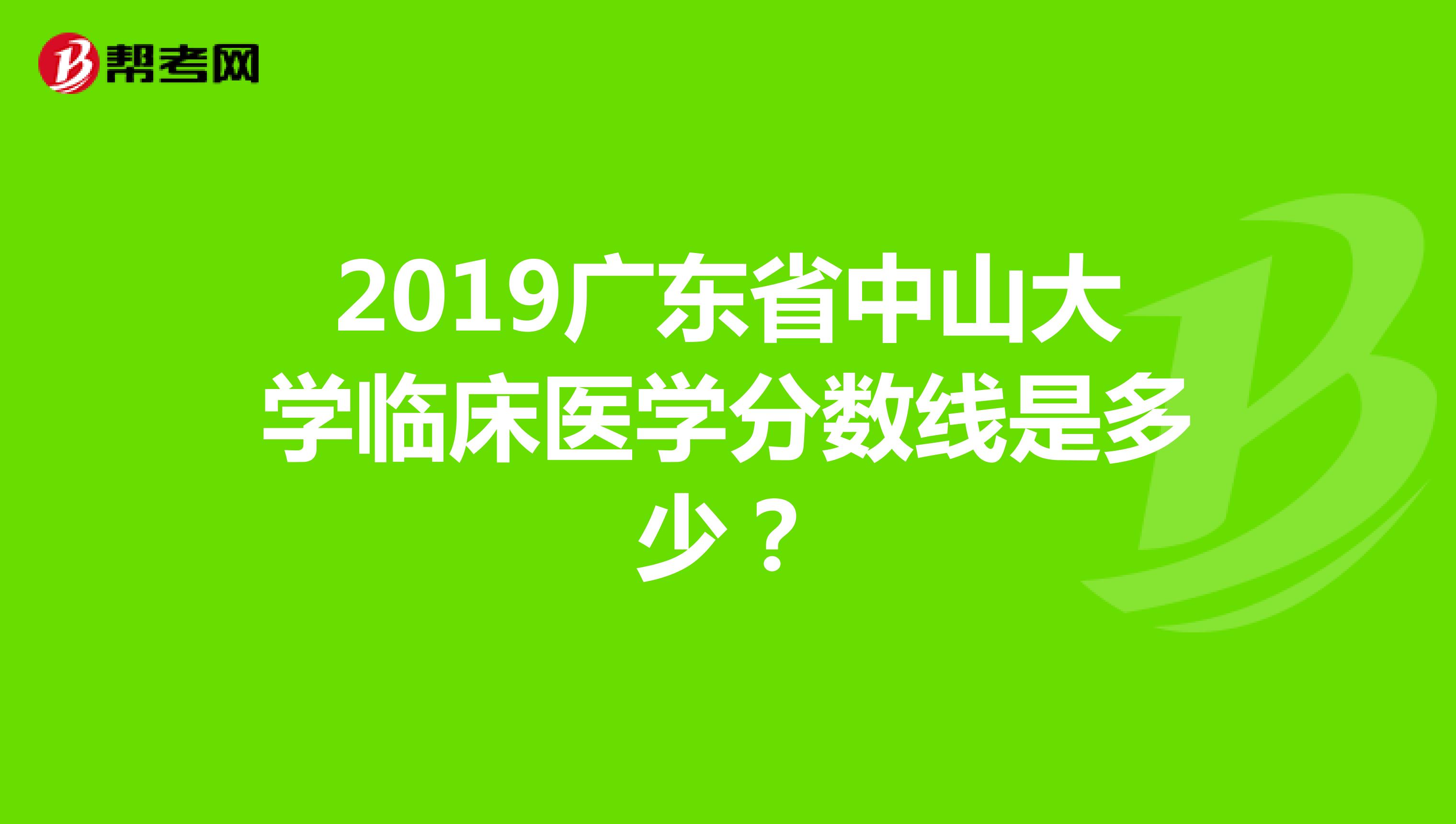 2019广东省中山大学临床医学分数线是多少?