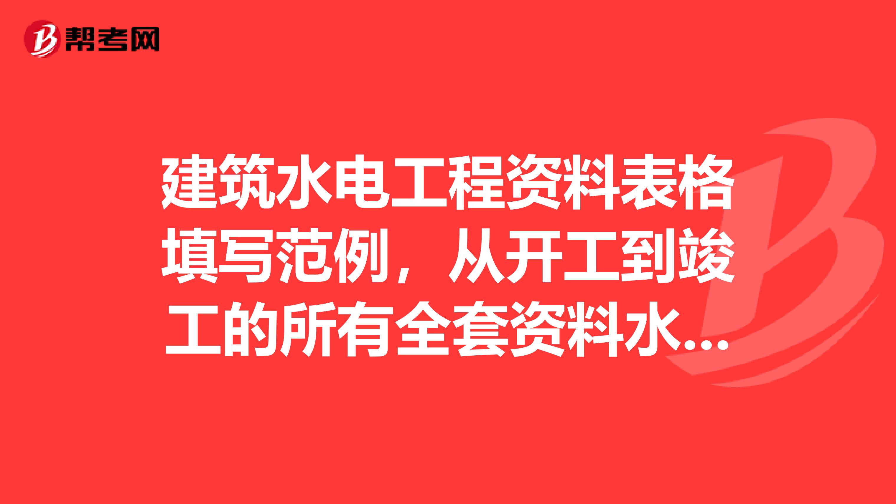 建筑水电工程资料表格填写范例,从开工到竣工的所有全套资料水电安装消防水电谢谢
