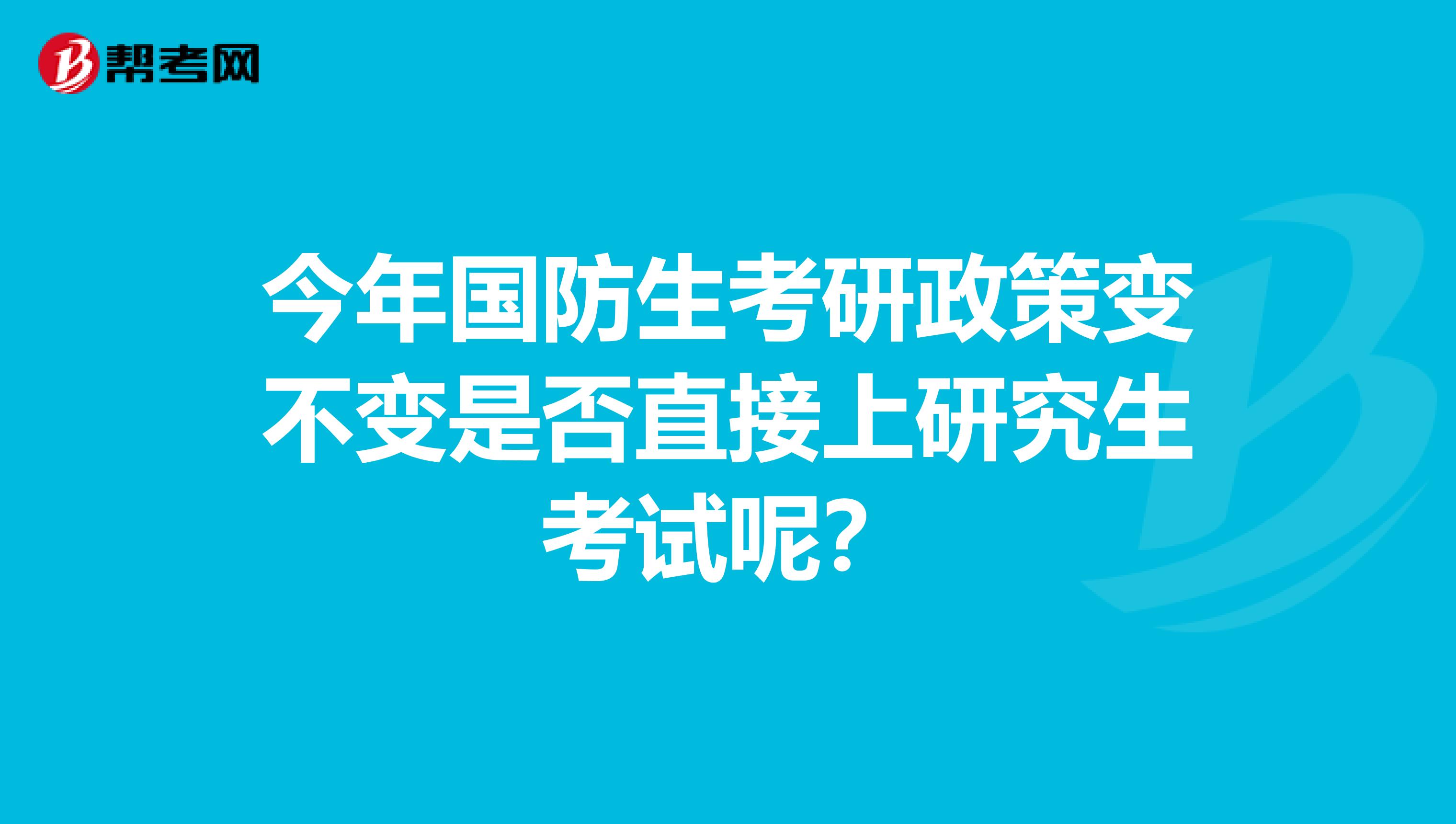 今年国防生考研政策变不变是否直接上研究生考试呢？