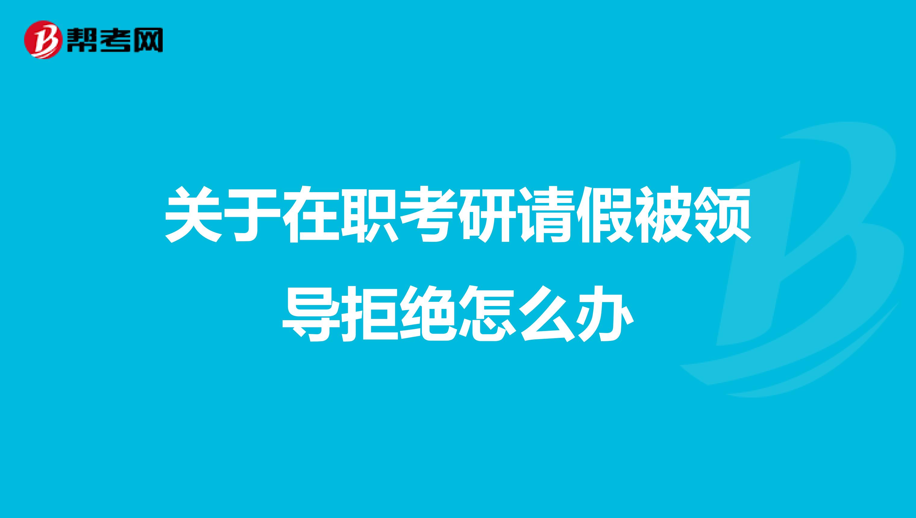 关于在职考研请假被领导拒绝怎么办