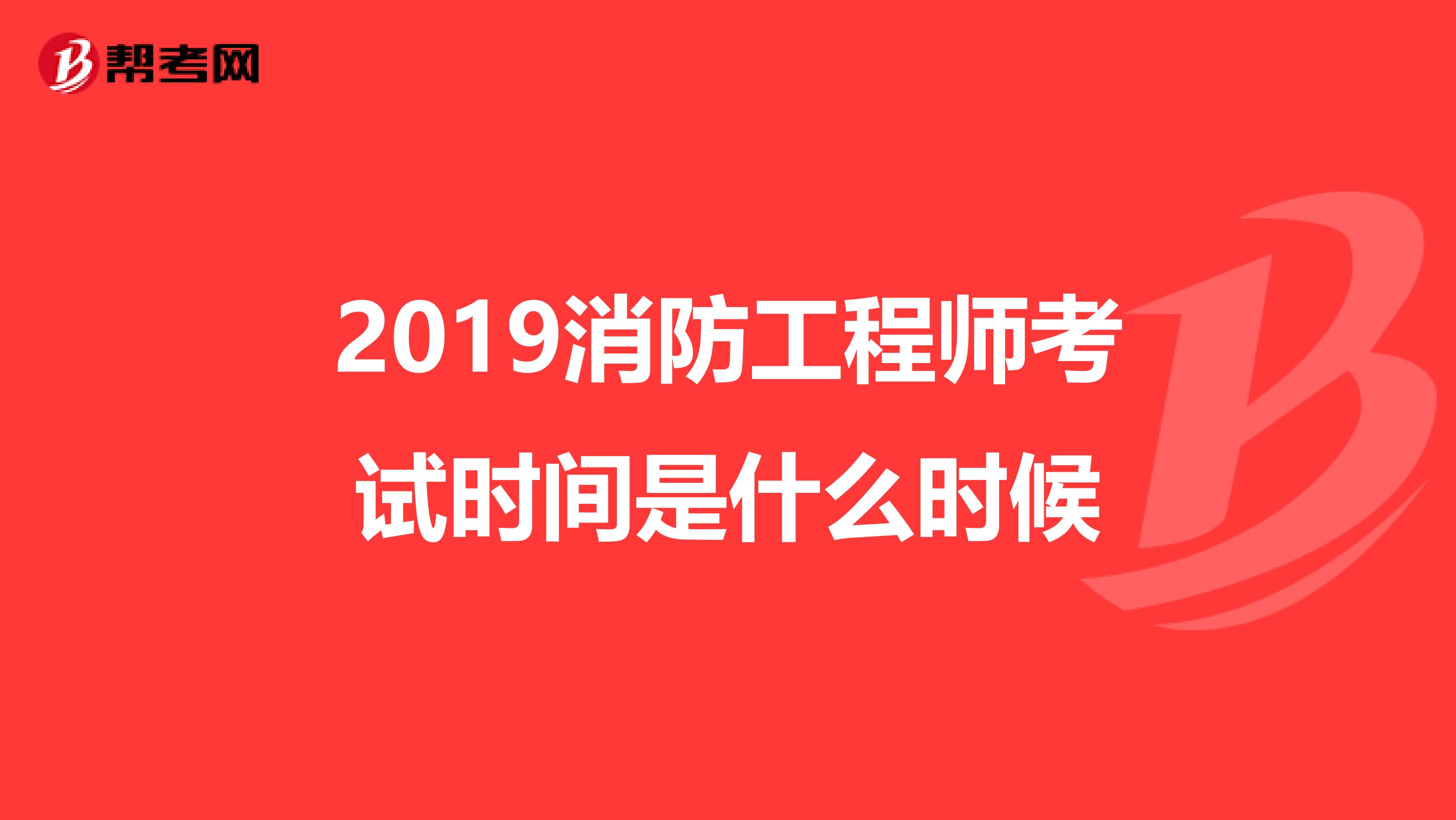 2019消防工程师考试时间是什么时候