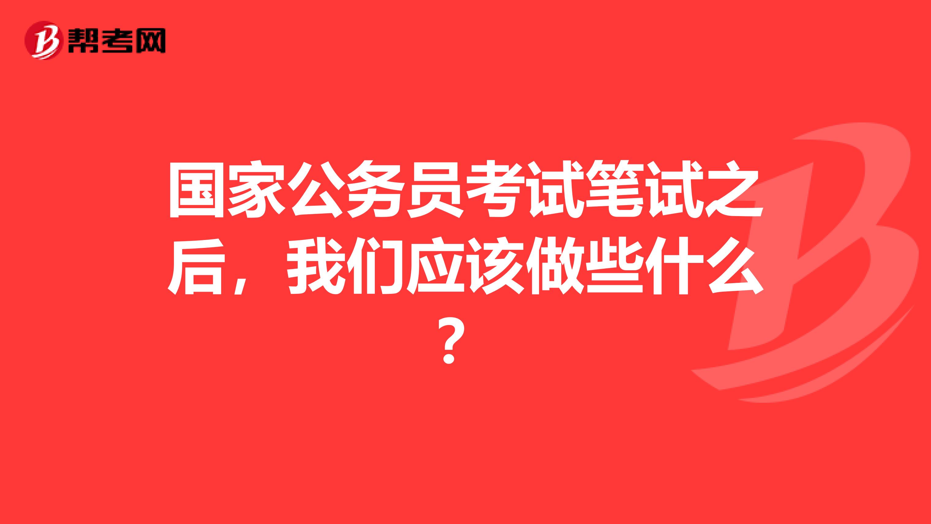 国家公务员考试笔试之后，我们应该做些什么？