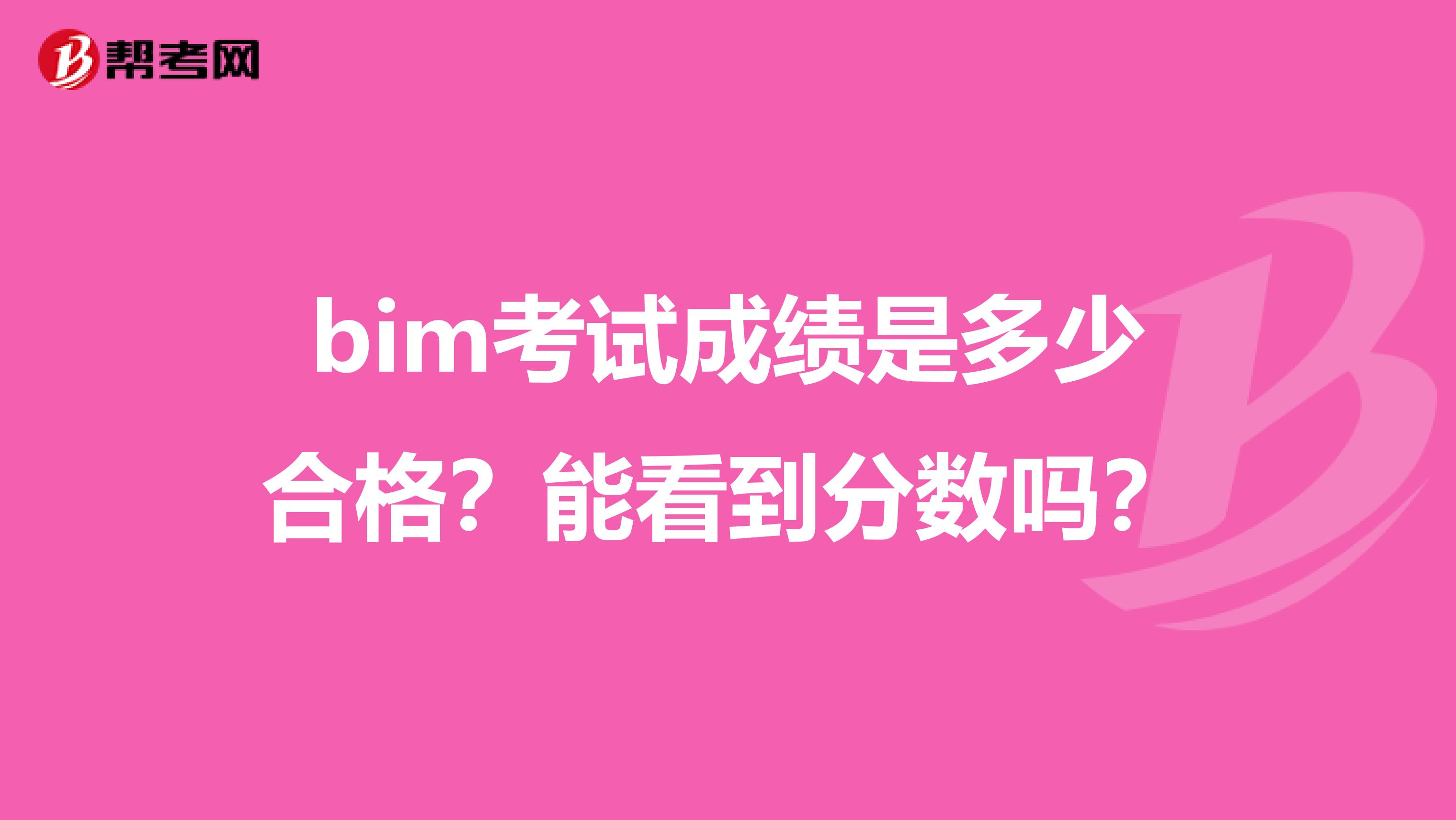 bim考试成绩是多少合格？能看到分数吗？