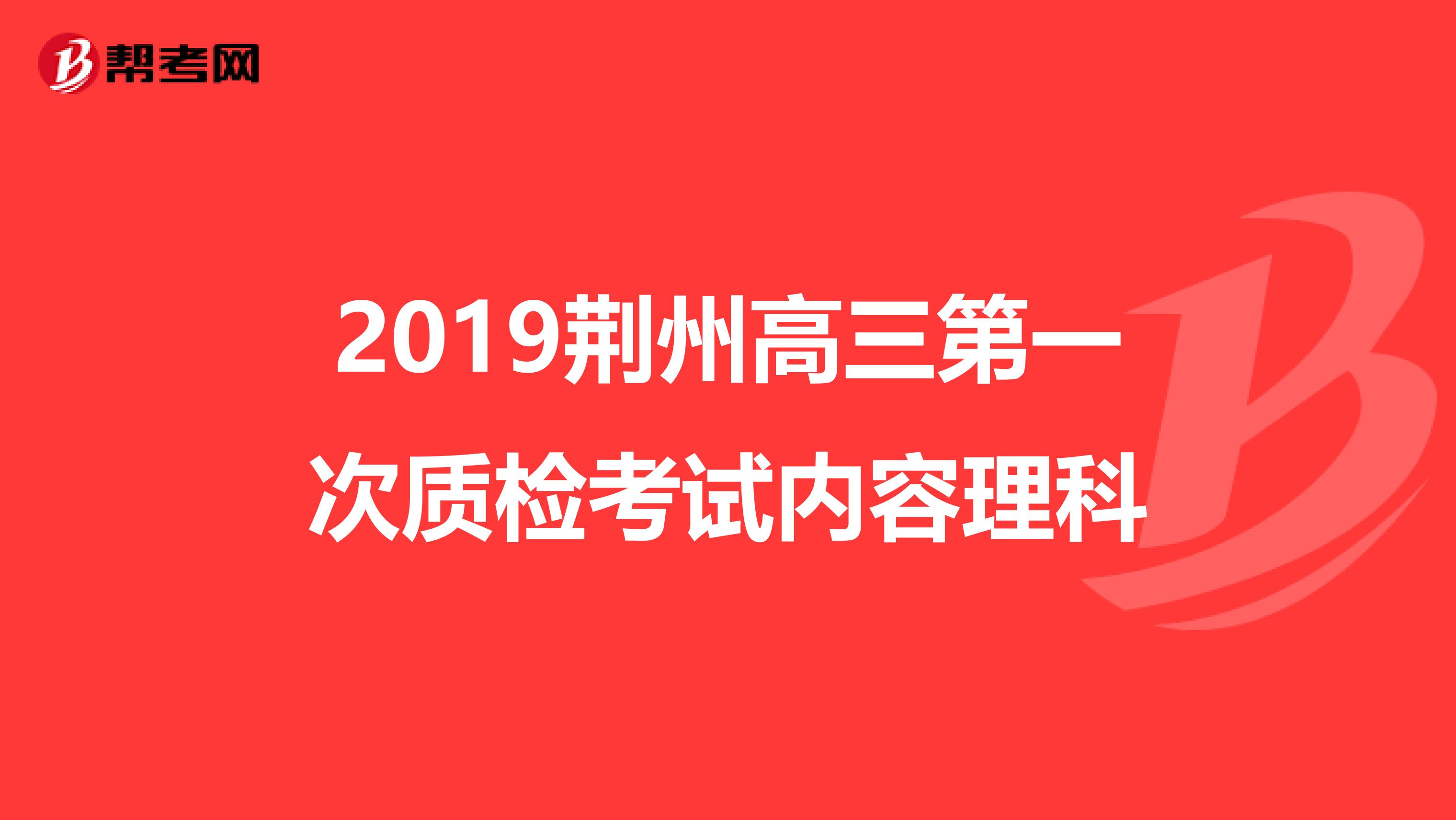 2019荆州高三第一次质检考试内容理科
