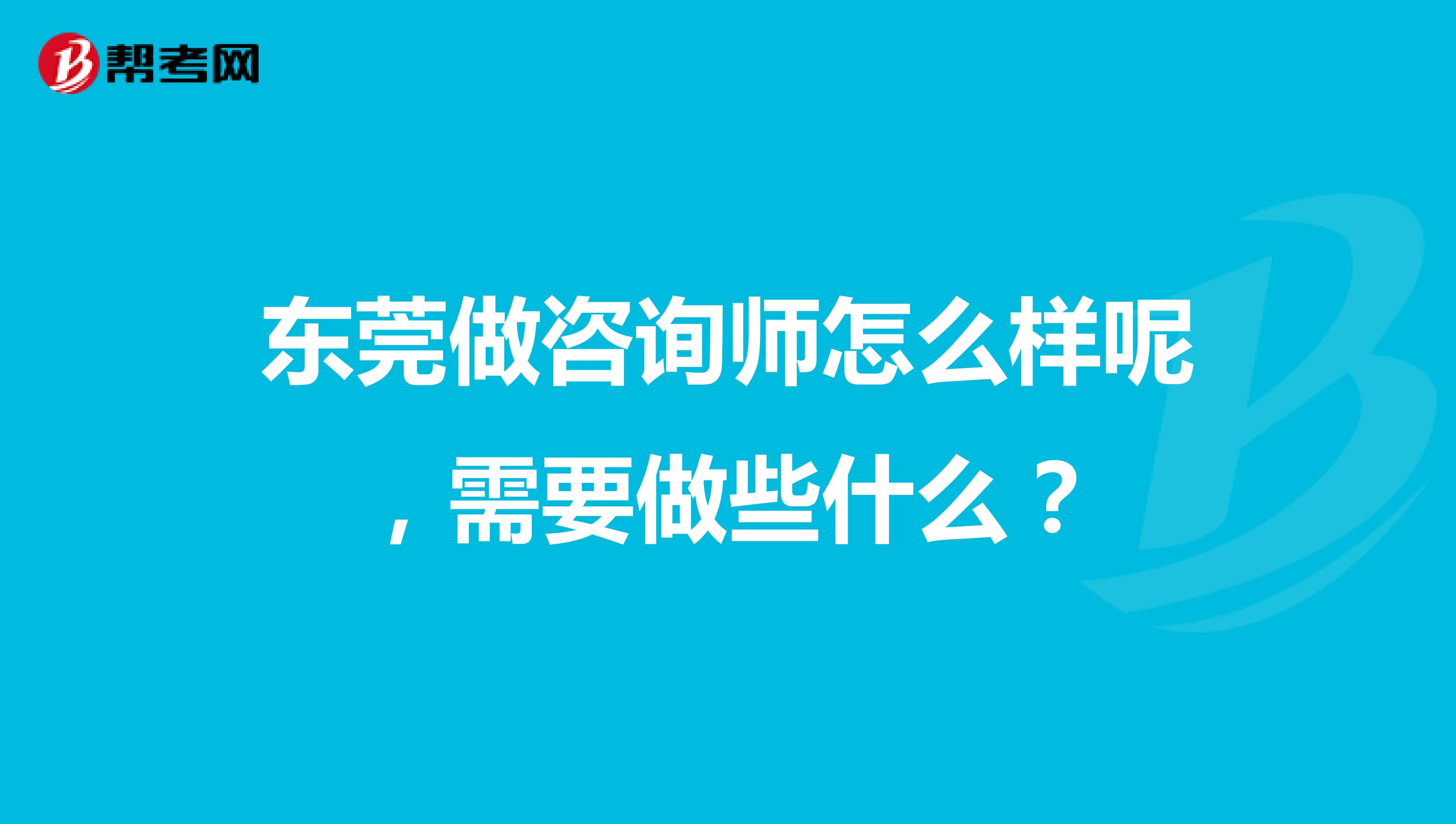 東莞做咨詢師怎么樣呢，需要做些什么？