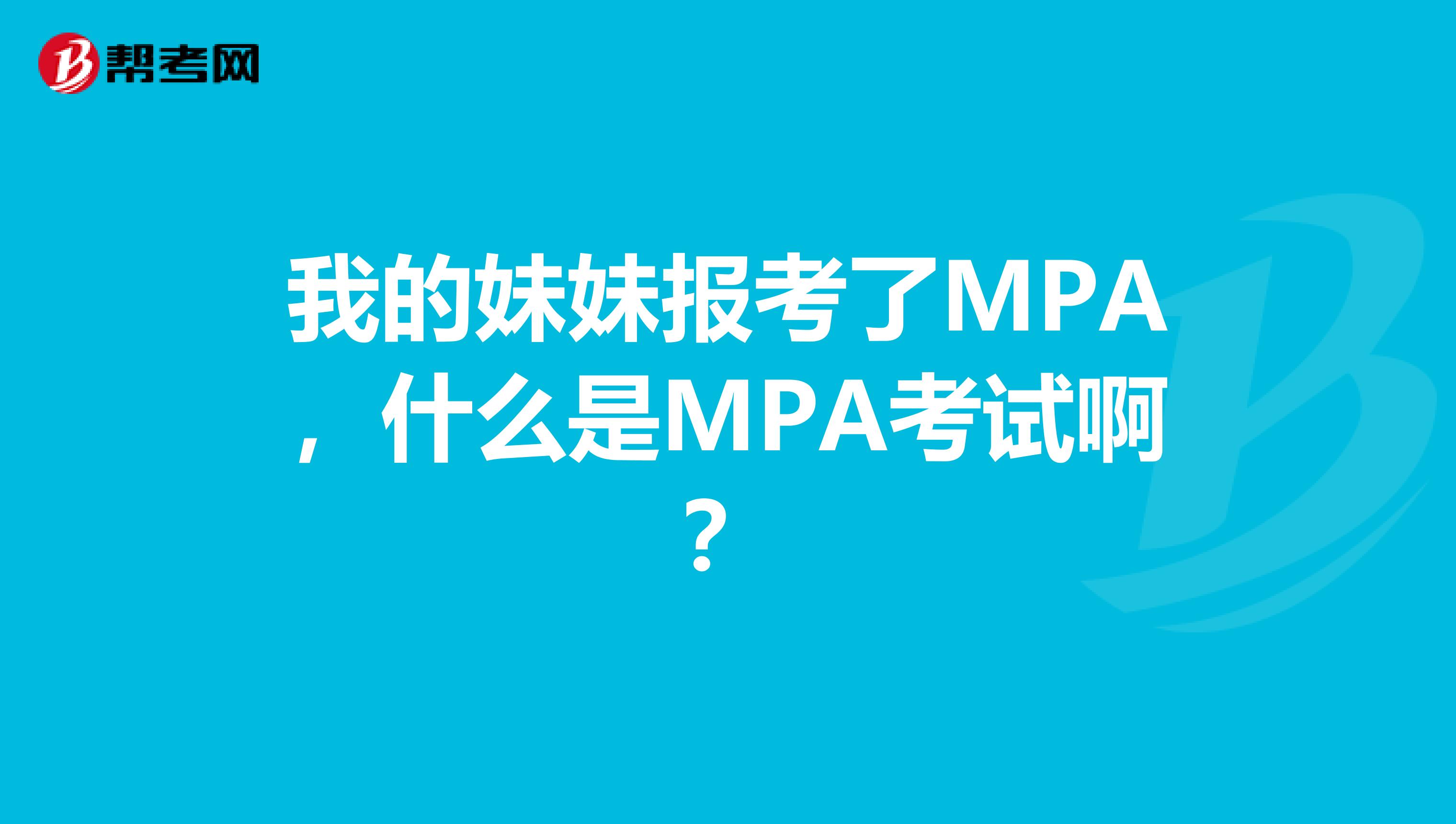 我的妹妹报考了MPA,什么是MPA考试啊?