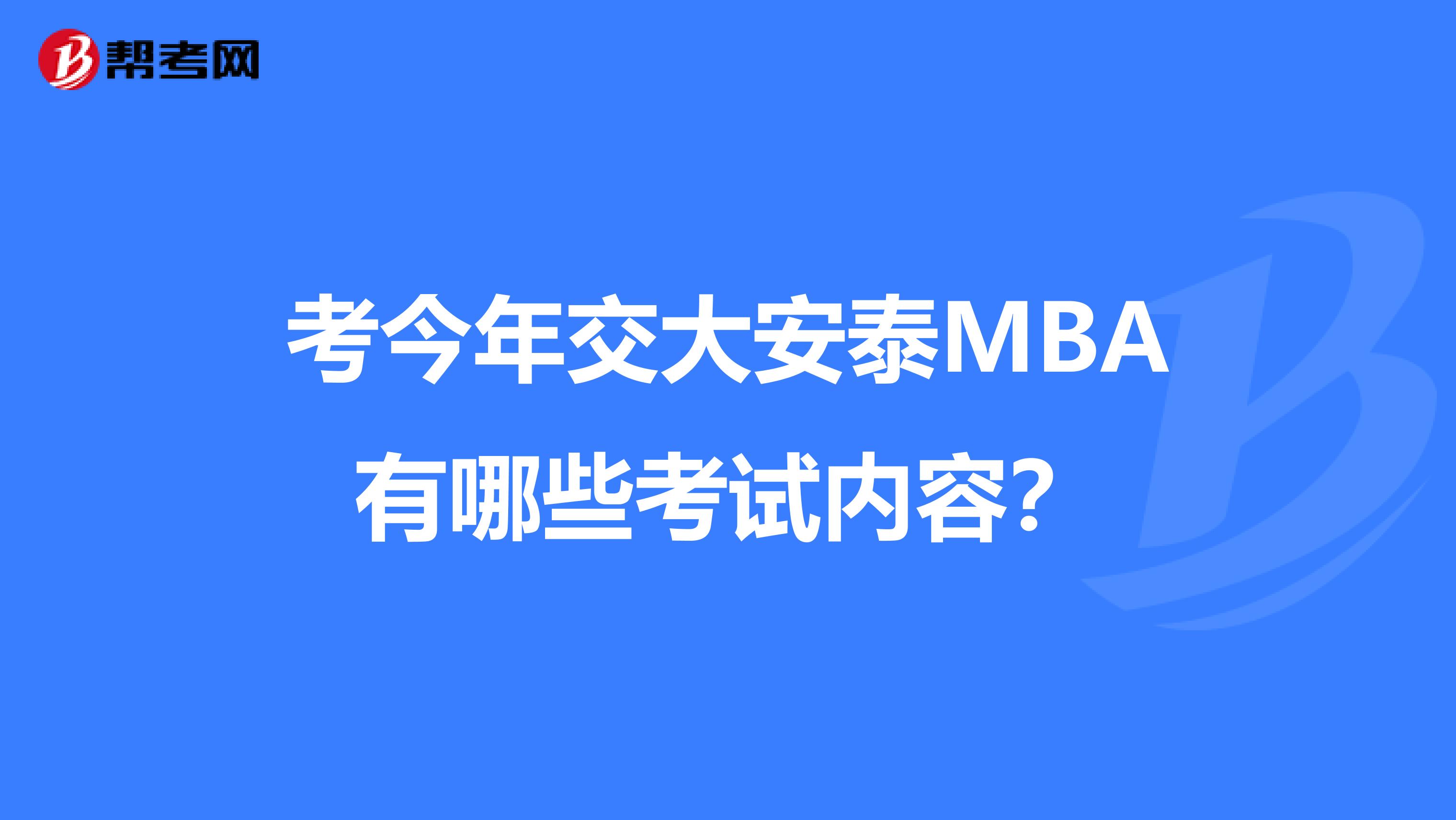 考今年交大安泰MBA有哪些考试内容？