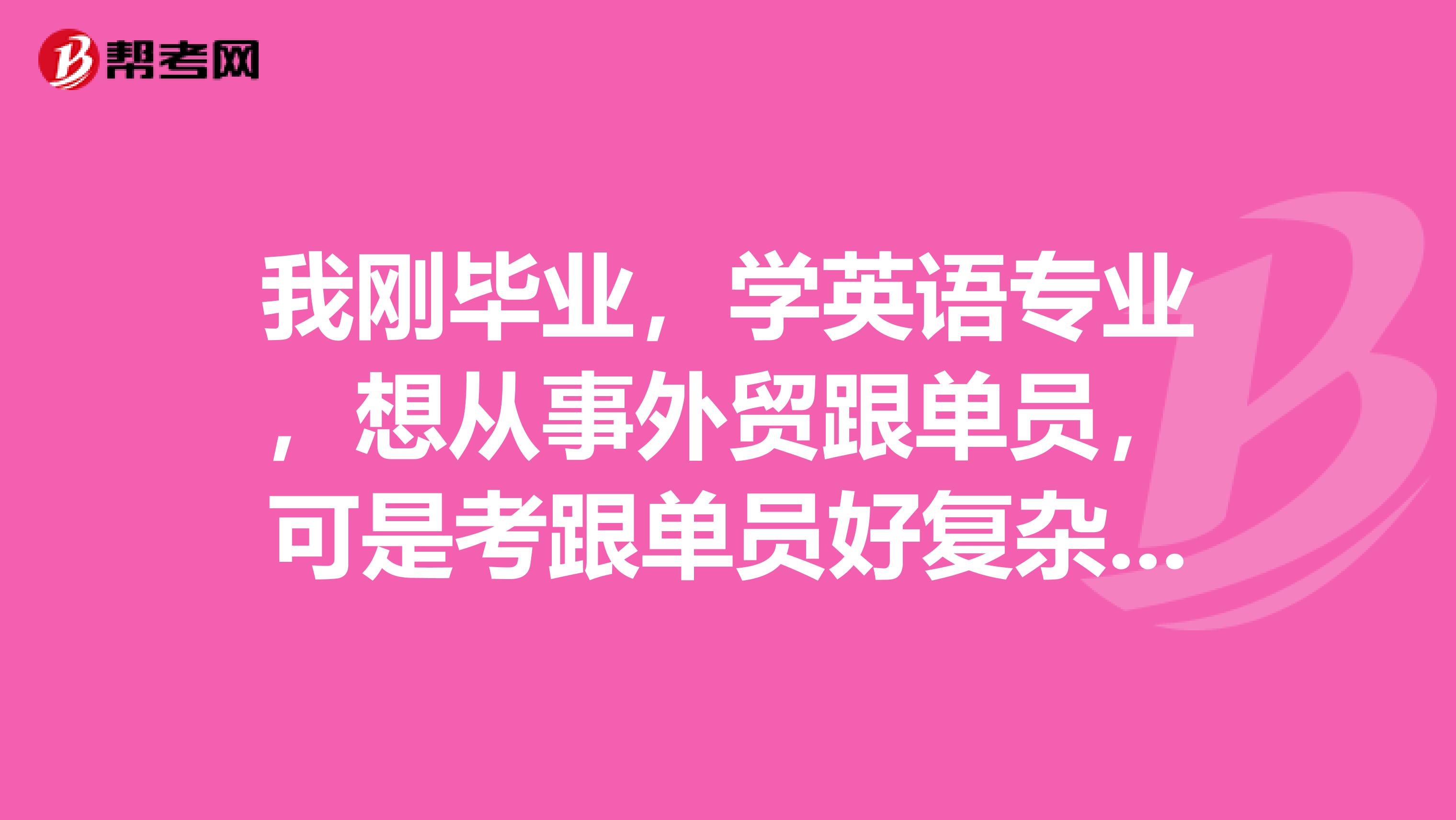 我刚毕业，学英语专业，想从事外贸跟单员，可是考跟单员好复杂，有没有什么学习方法？