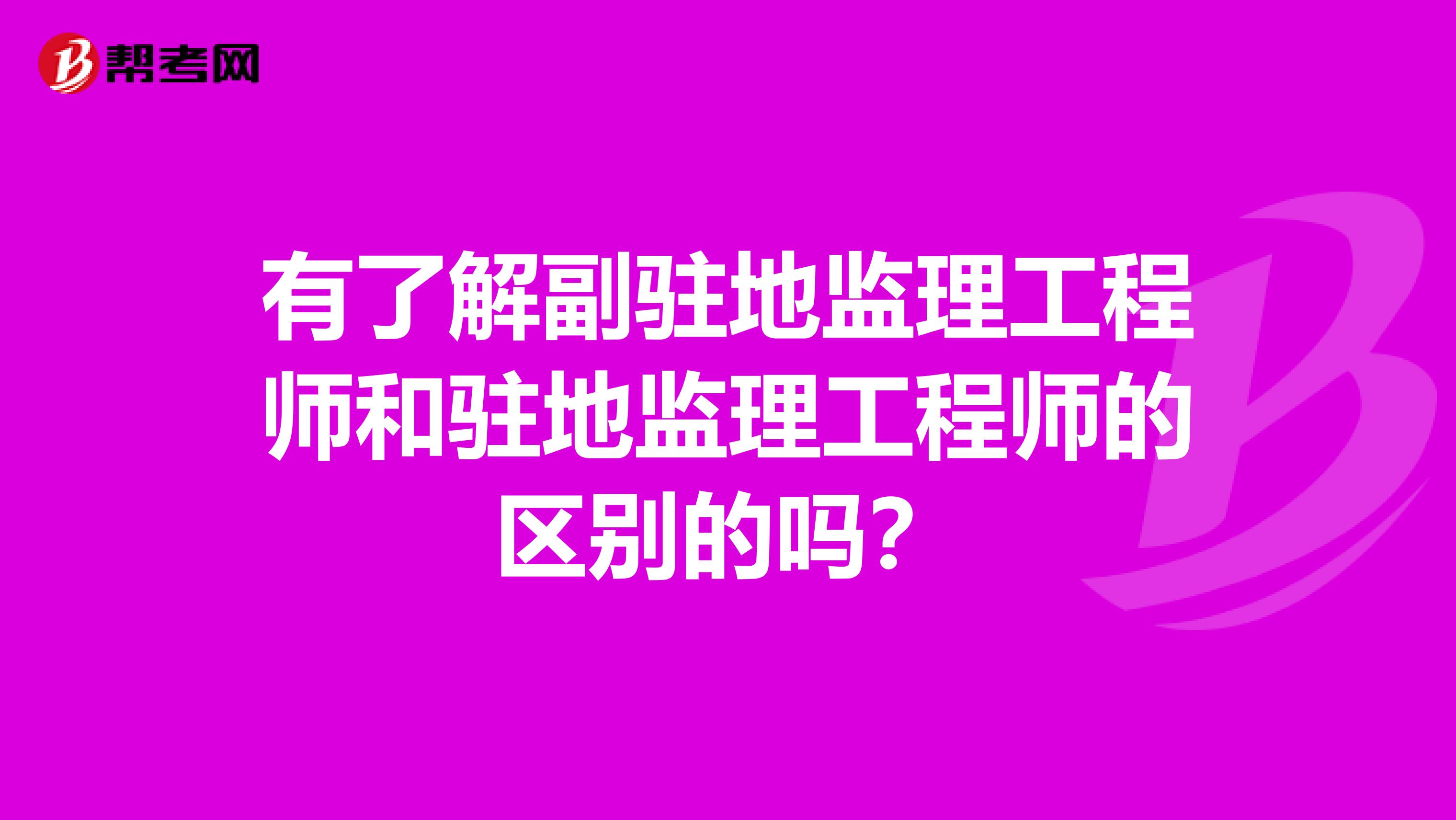 有了解副驻地监理工程师和驻地监理工程师的区别的吗？