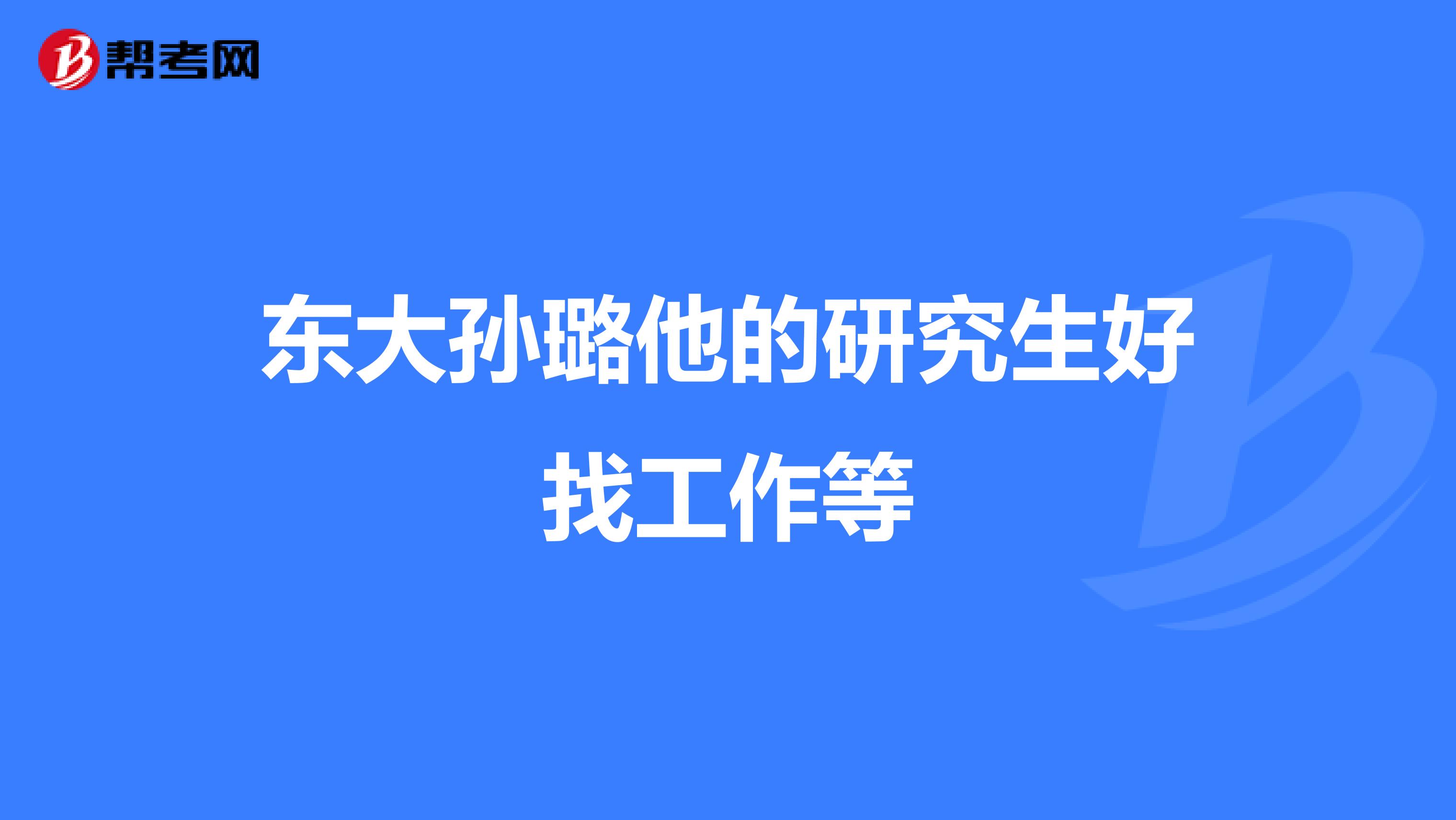 东大孙璐他的研究生好找工作等