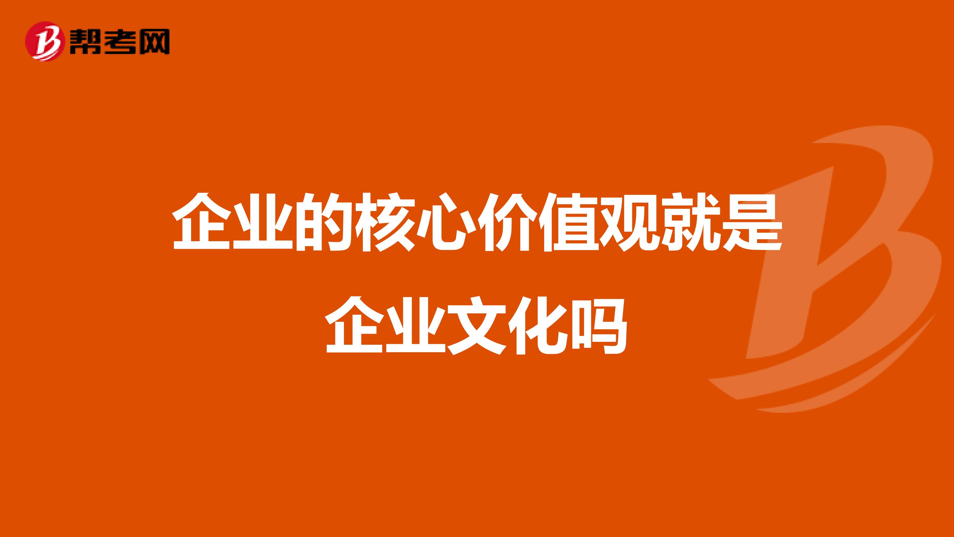 企业的核心价值观就是企业文化吗