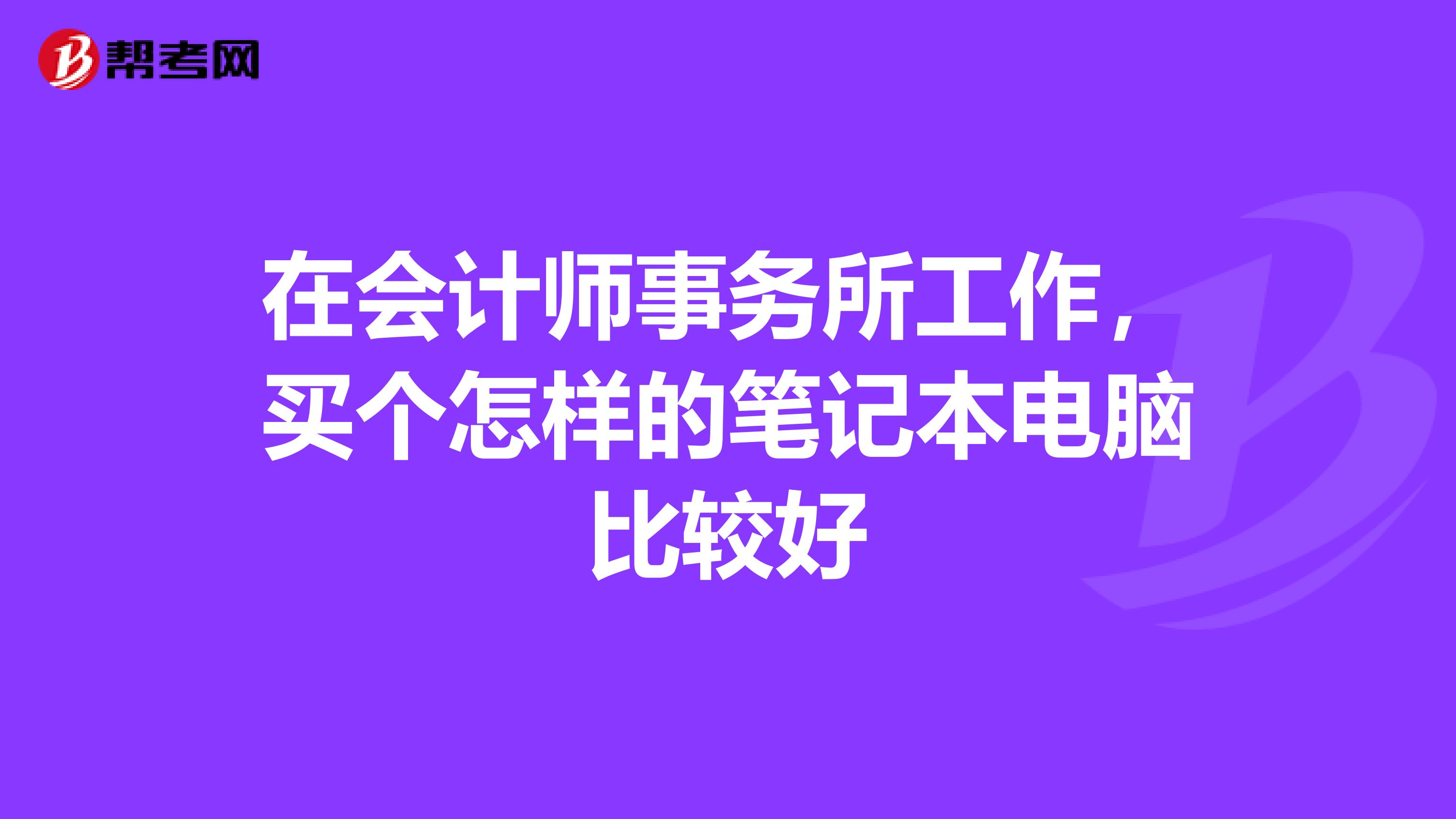 在会计师事务所工作,买个怎样的笔记本电脑比较好