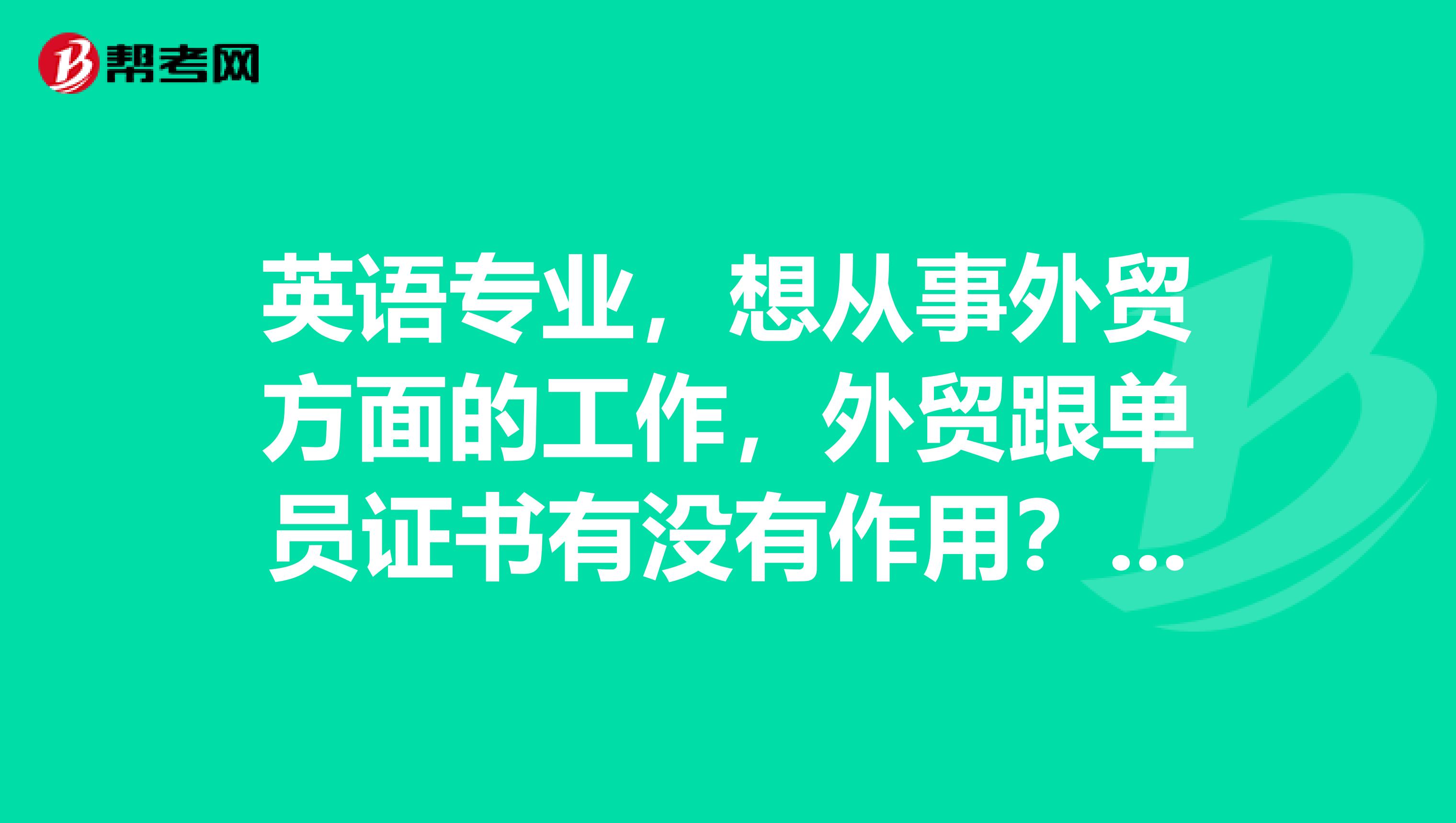 英语专业,想从事外贸方面的工作,外贸跟单员证书有没有作用?专八证书有作用吗?