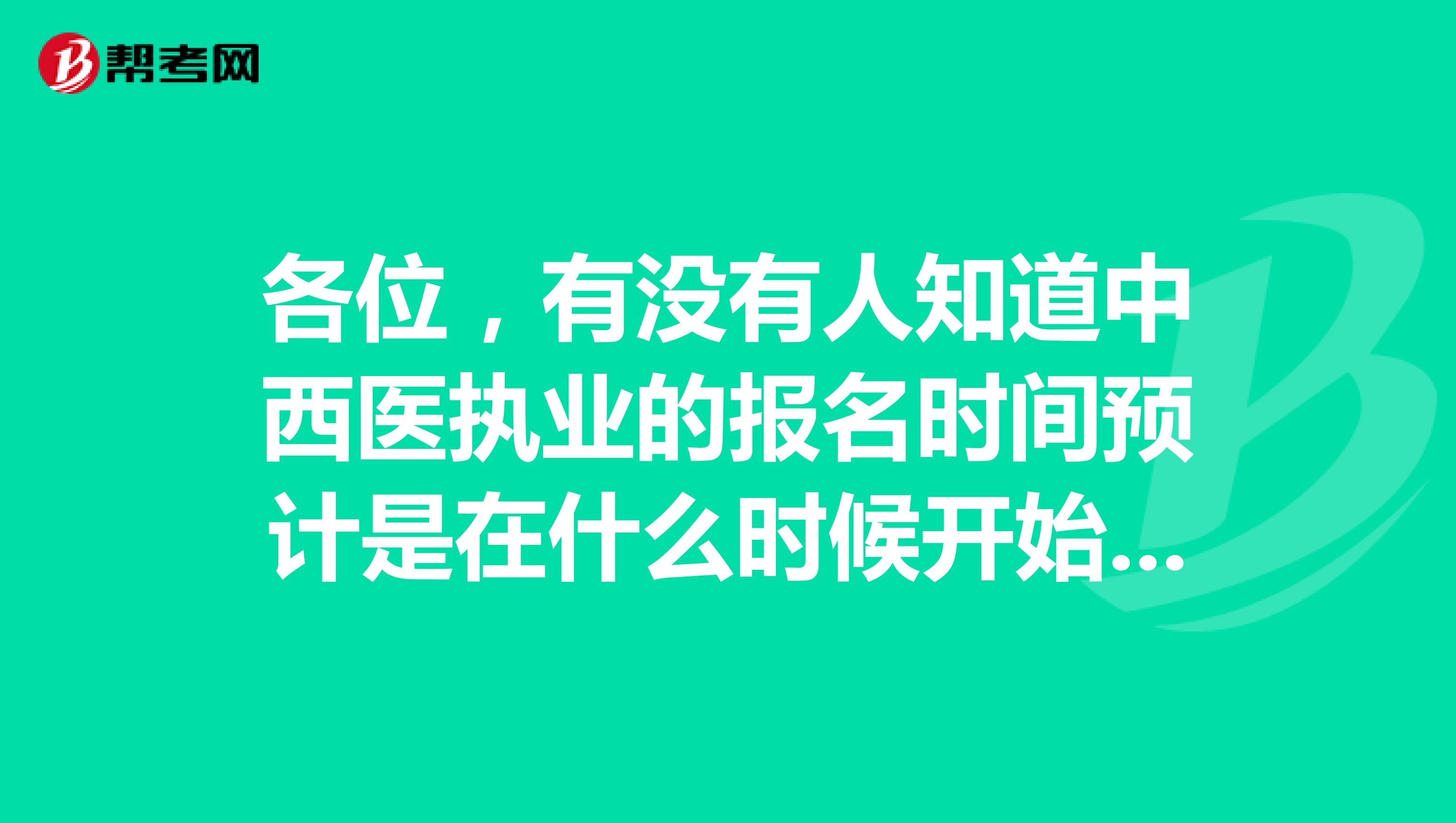 各位,有没有人知道中西医执业的报名时间预计是在什么时候开始?谢谢