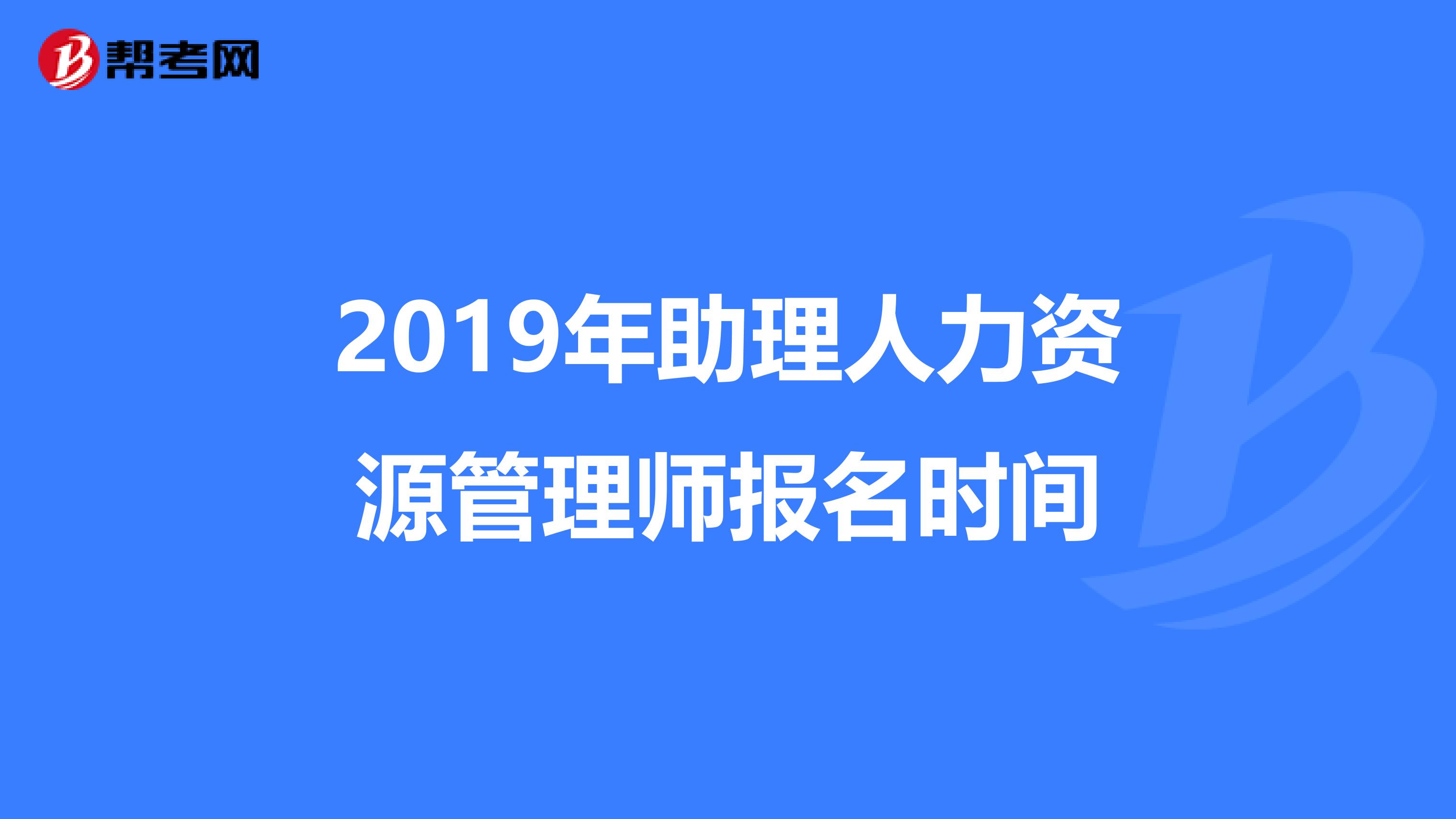 2019年助理人力資源管理師報(bào)名時(shí)間