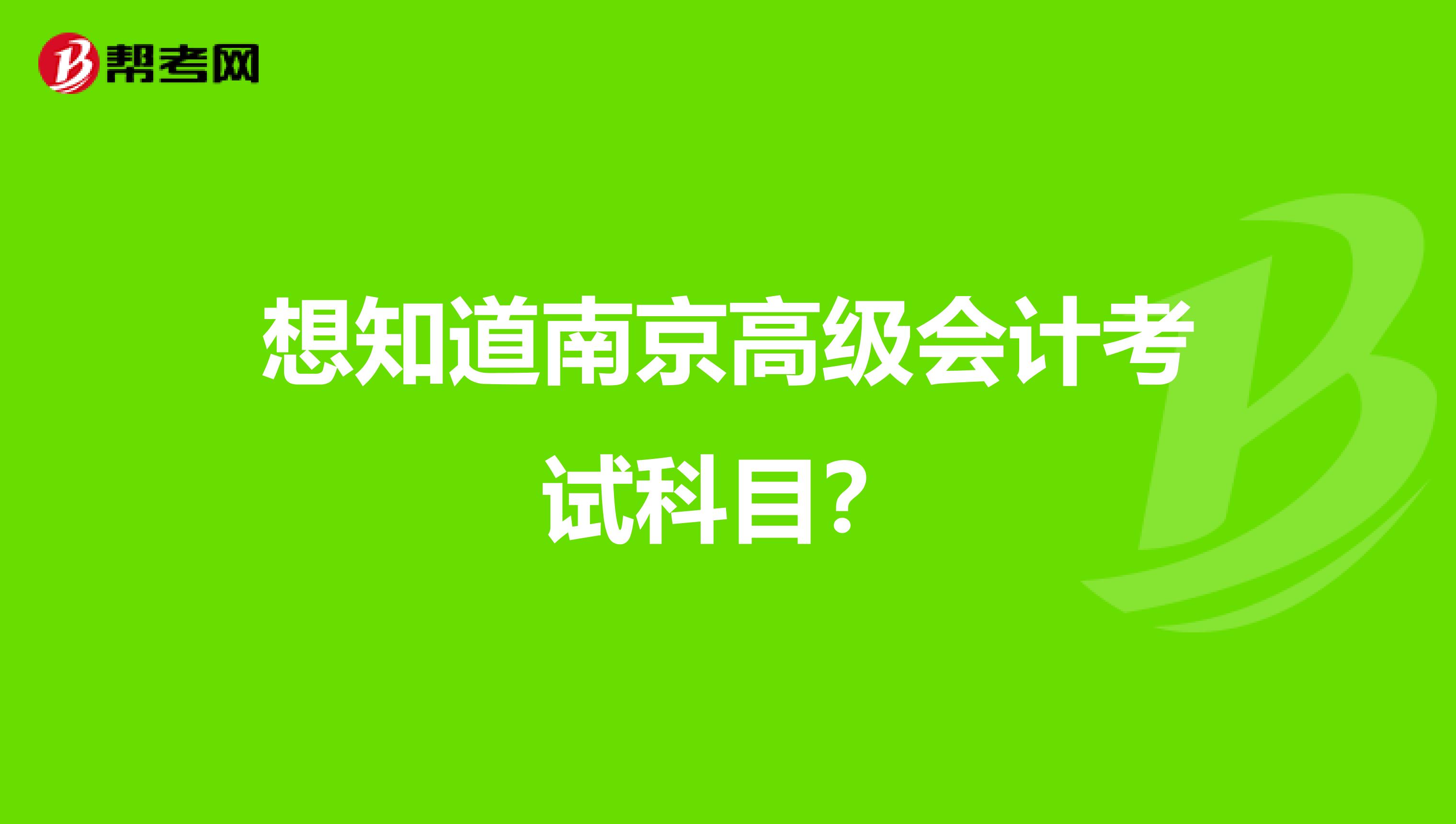 想知道南京高级会计考试科目？