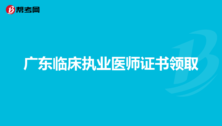 广东临床执业医师证书领取