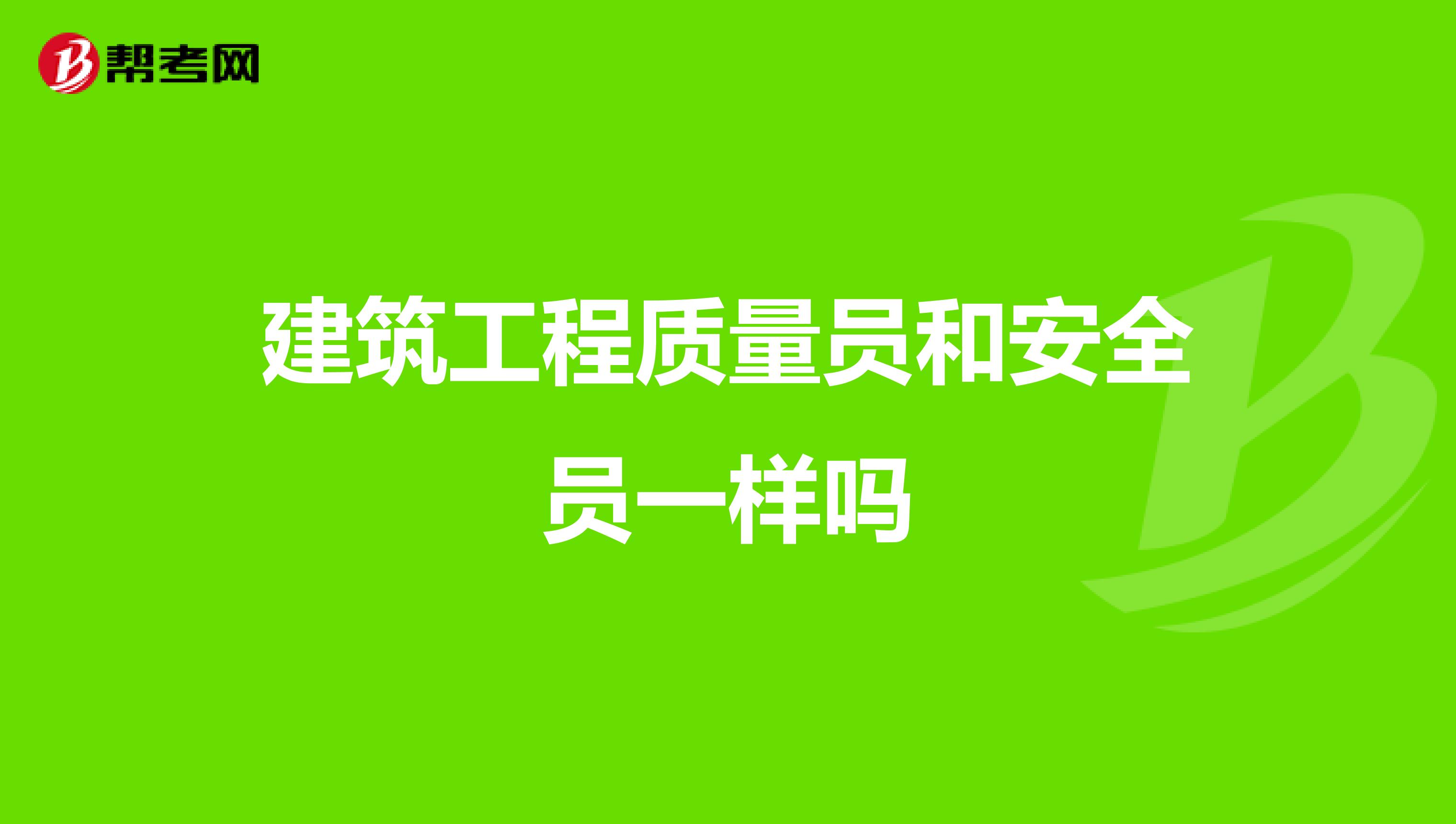 建筑工程质量员和安全员一样吗
