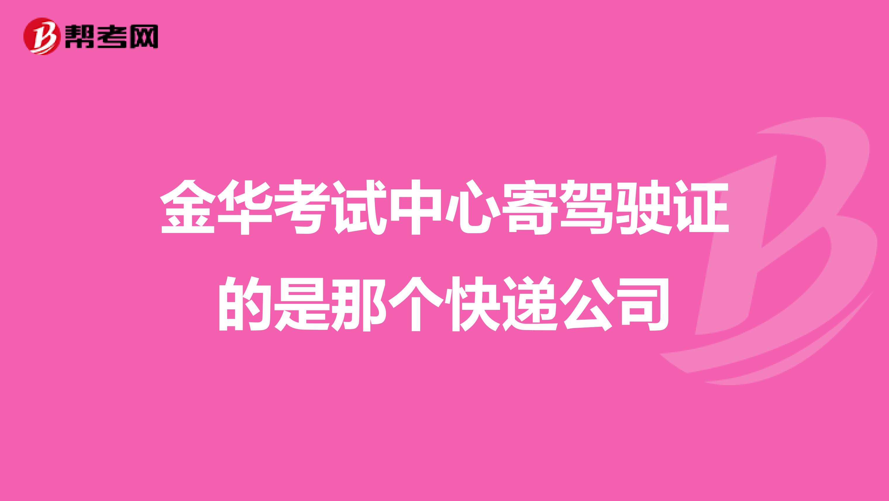 金华考试中心寄驾驶证的是那个快递公司