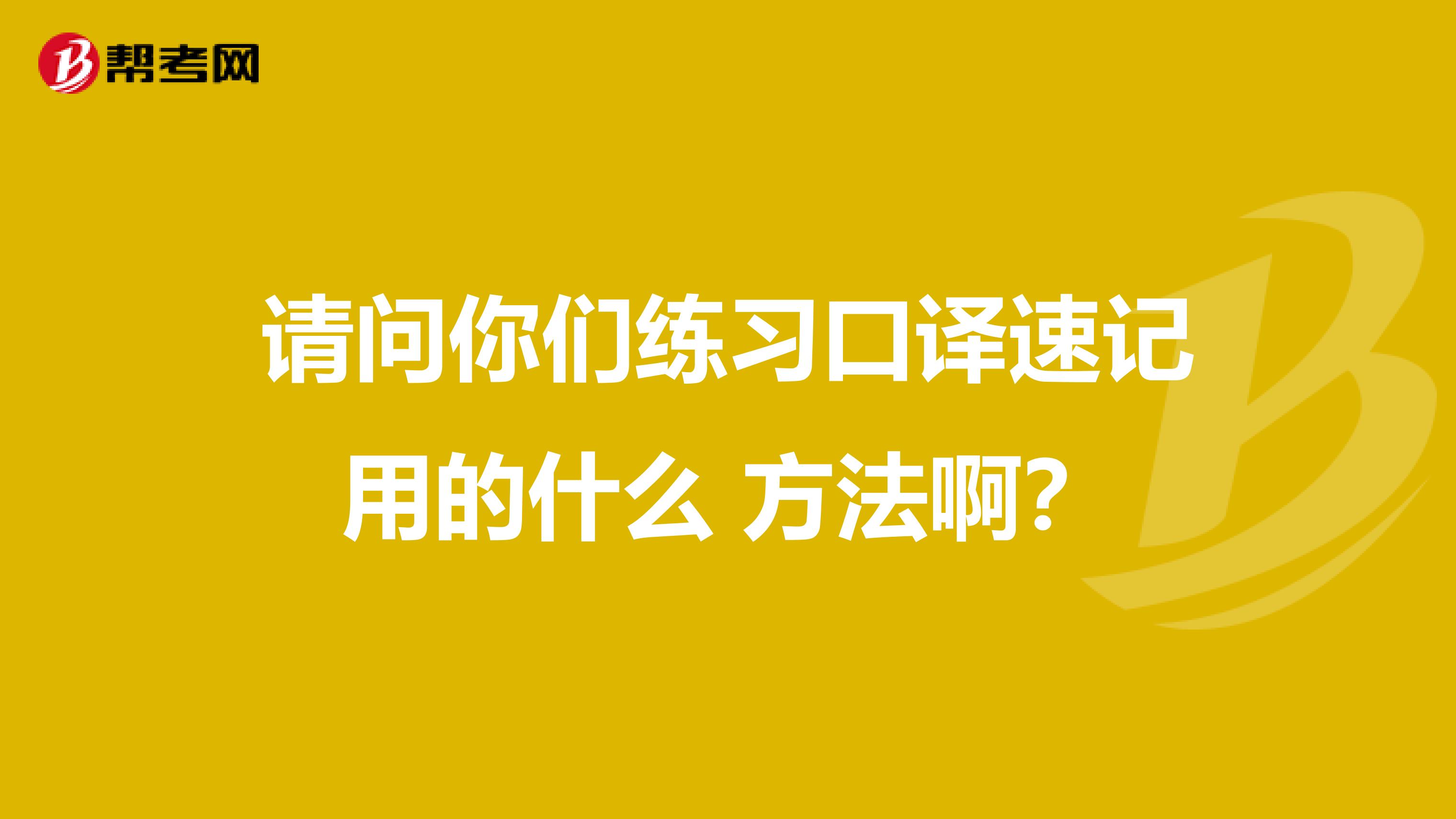 请问你们练习口译速记用的什么 方法啊?