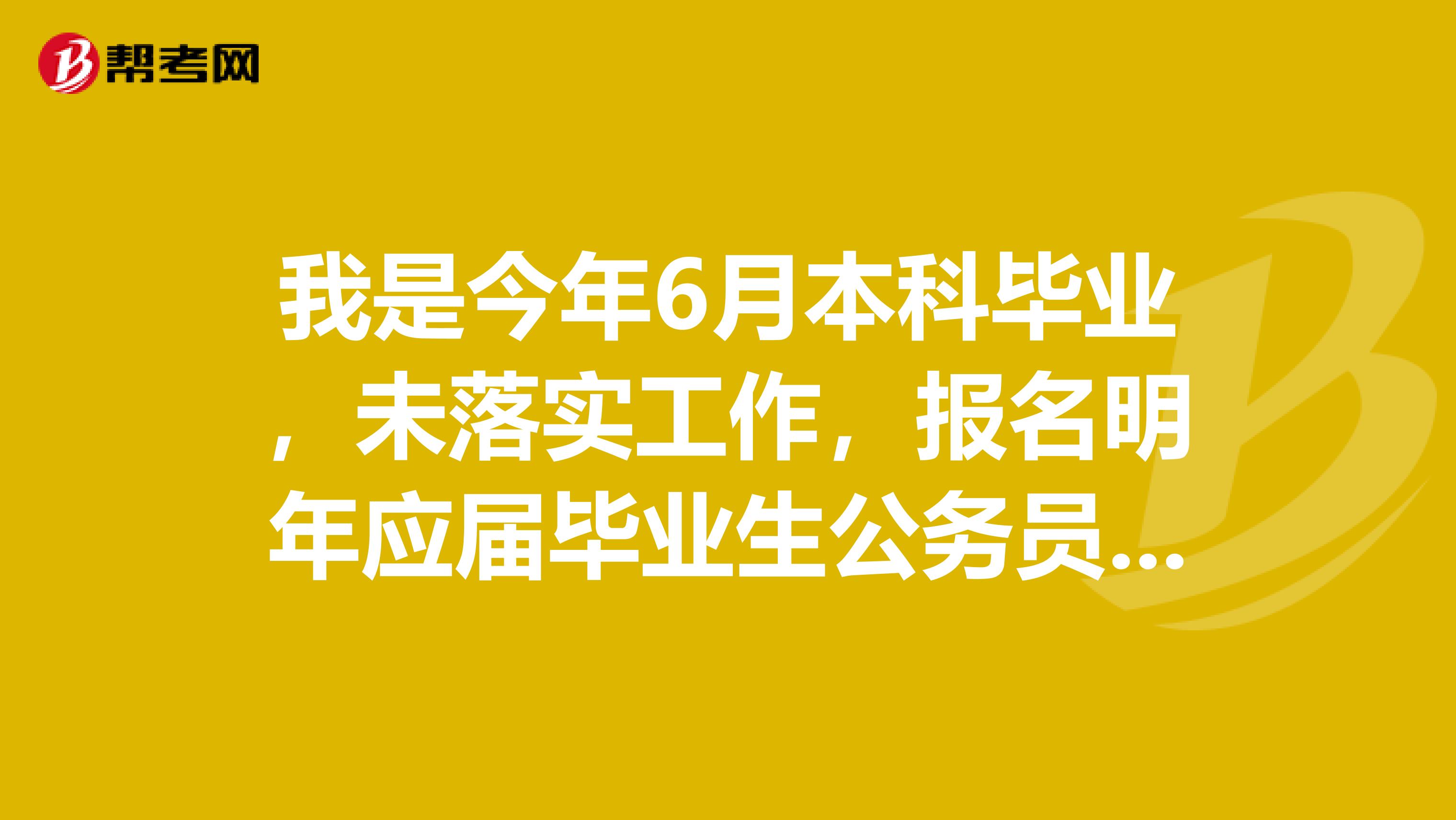 我是今年6月本科毕业,未落实工作,报名明年应届毕业生公务员岗位了。如果在国考考试到录取期间又落实了工作,影响公务员的录取么?还符合这个应届生的身份么