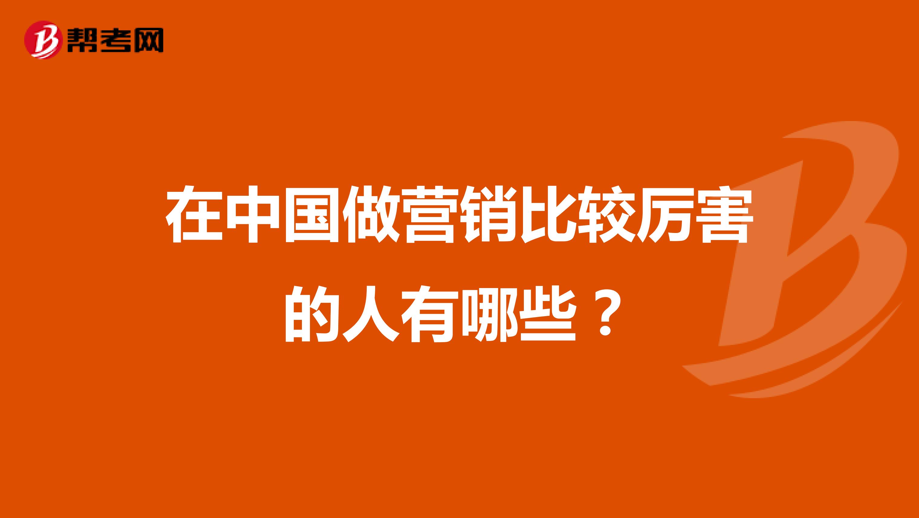 在中国做营销比较厉害的人有哪些?