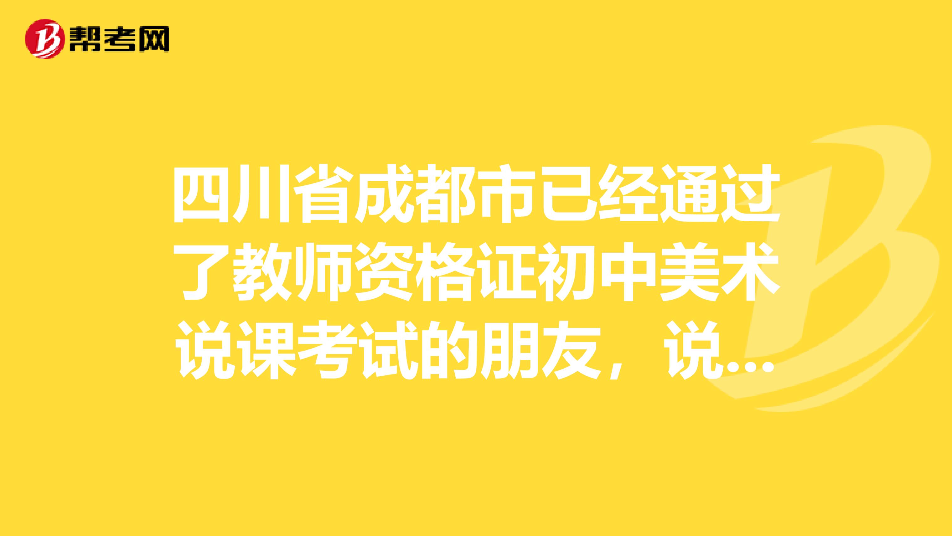 四川省成都市已经通过了教师资格证初中美术说课考试的朋友,说课应该注意什么?需要画画?