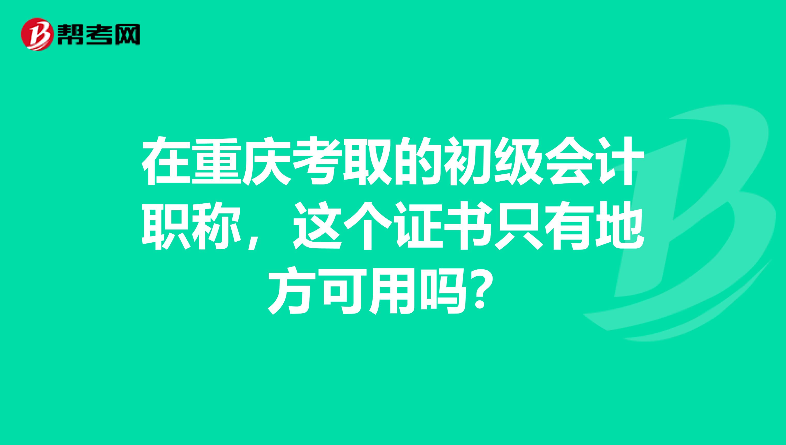 在重庆考取的初级会计职称，这个证书只有地方可用吗？