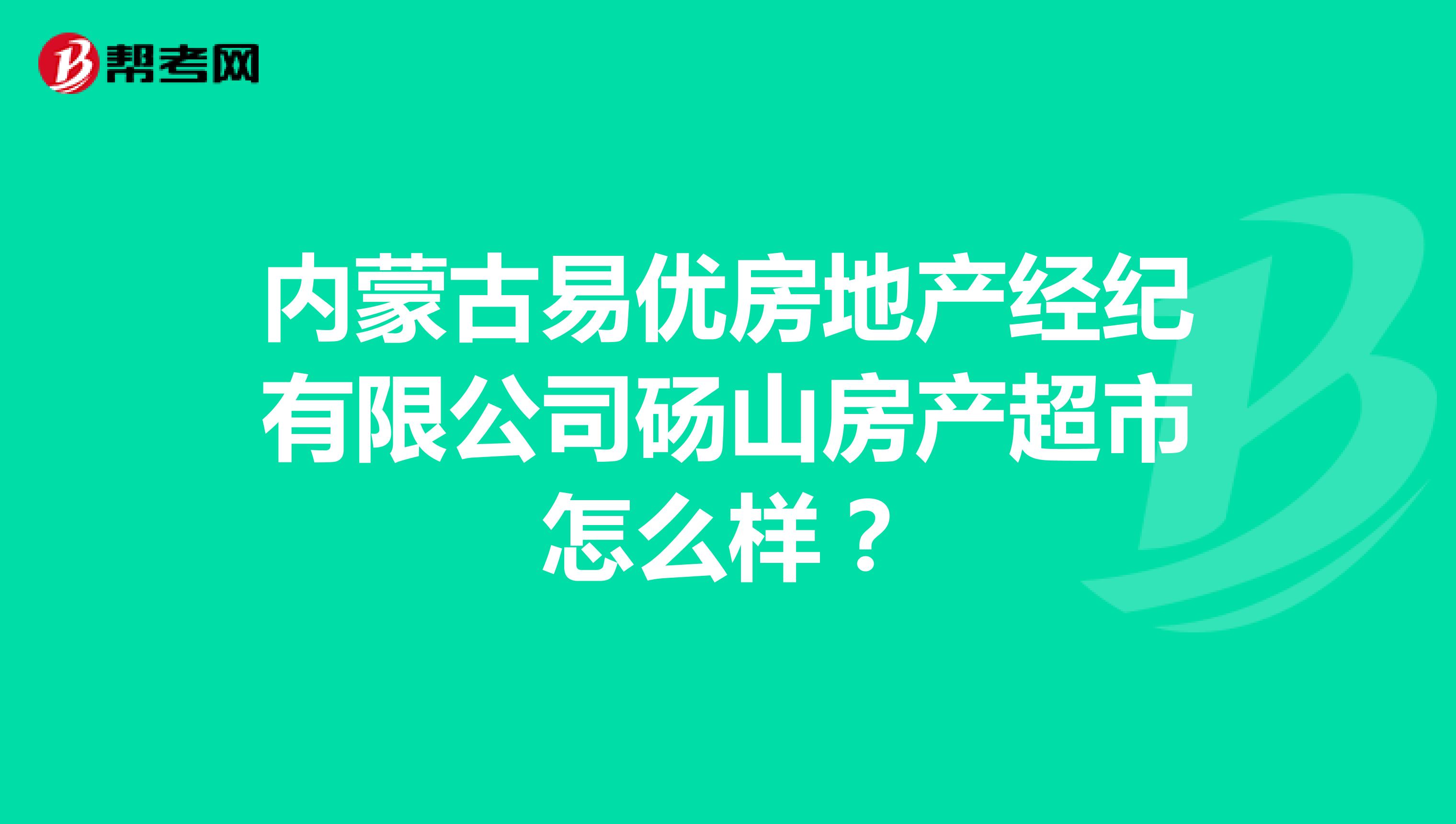 内蒙古易优房地产经纪有限公司砀山房产超市怎么样？