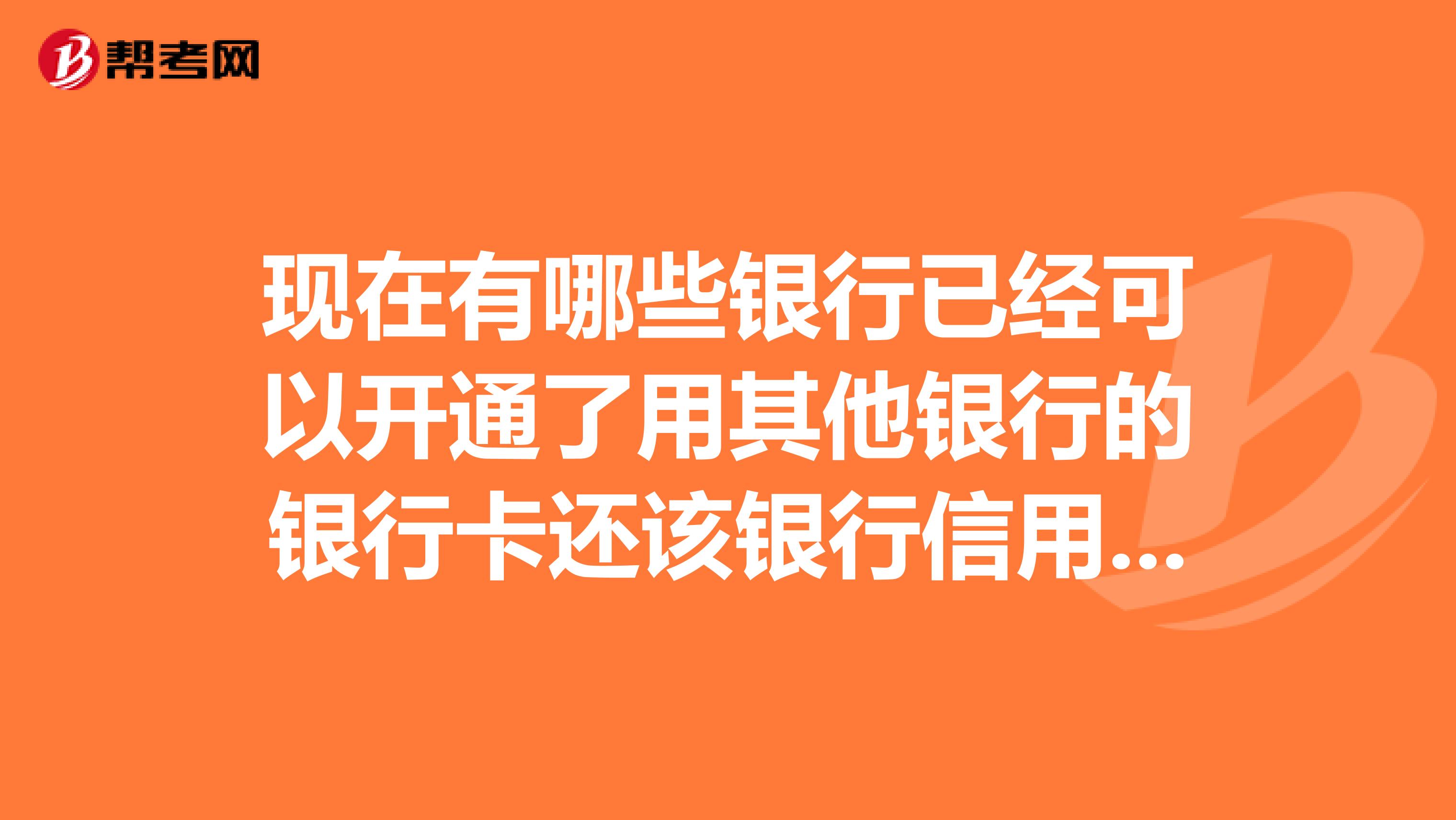 现在有哪些银行已经可以开通了用其他银行的银行卡还该银行信用卡的业务