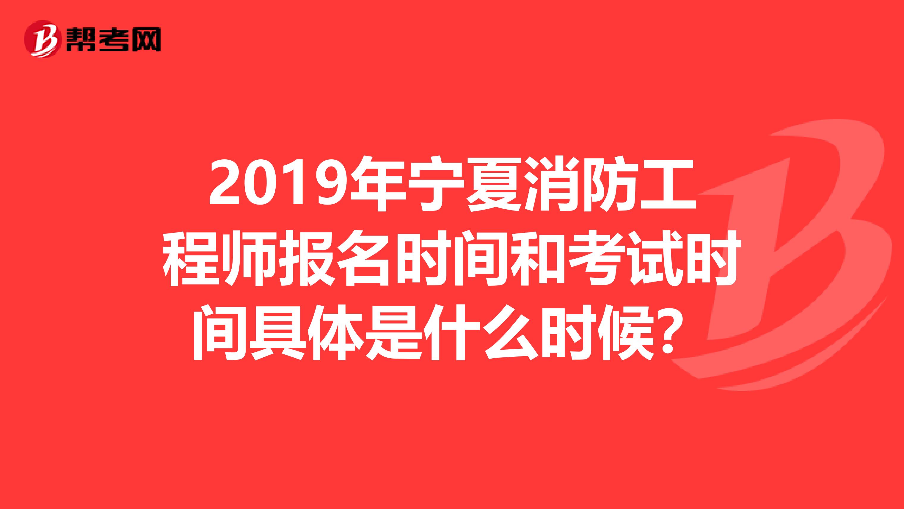 2019年寧夏消防工程師報名時間和考試時間具體是什么時候?