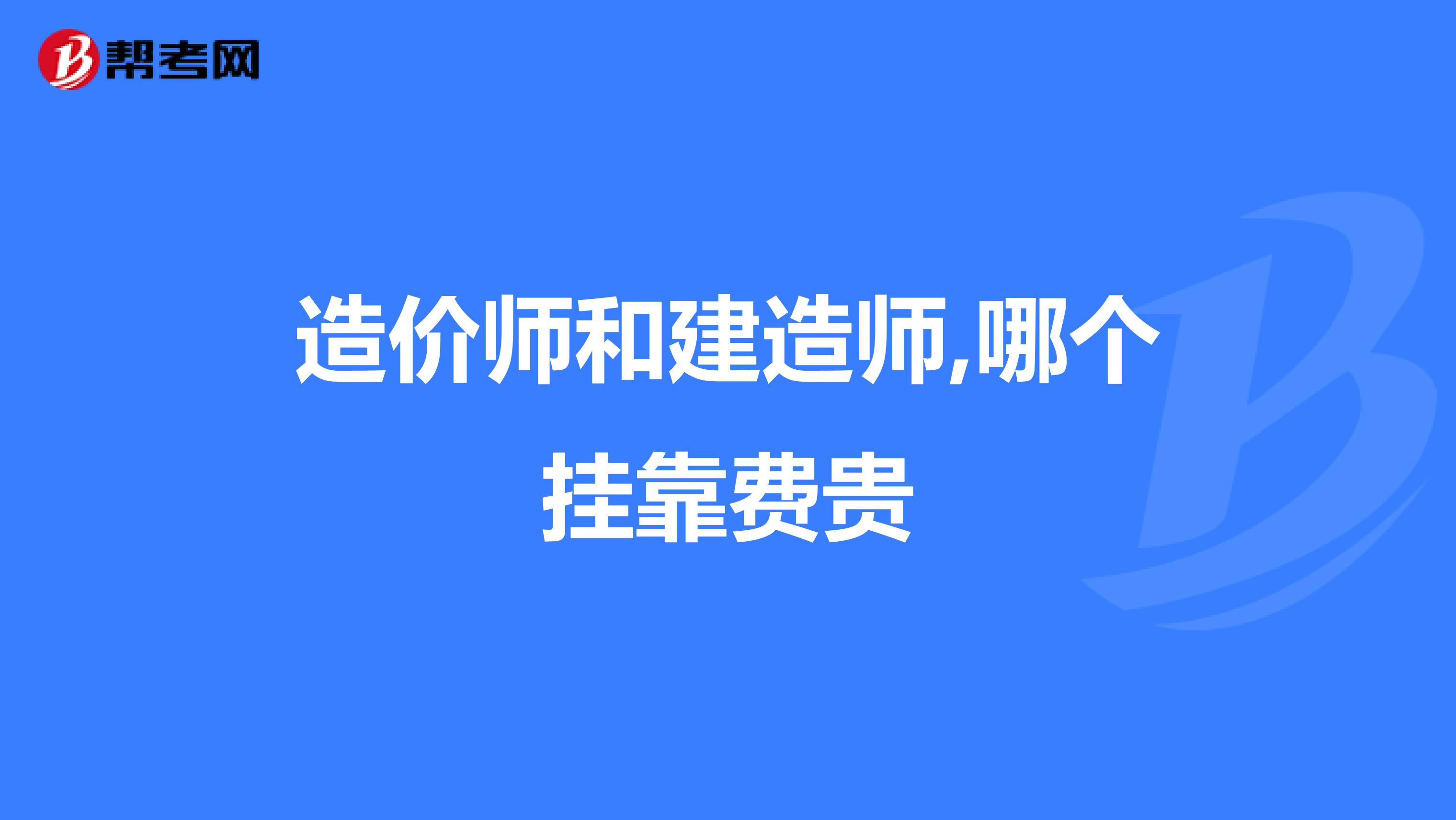 造价师和建造师,哪个兼职费贵