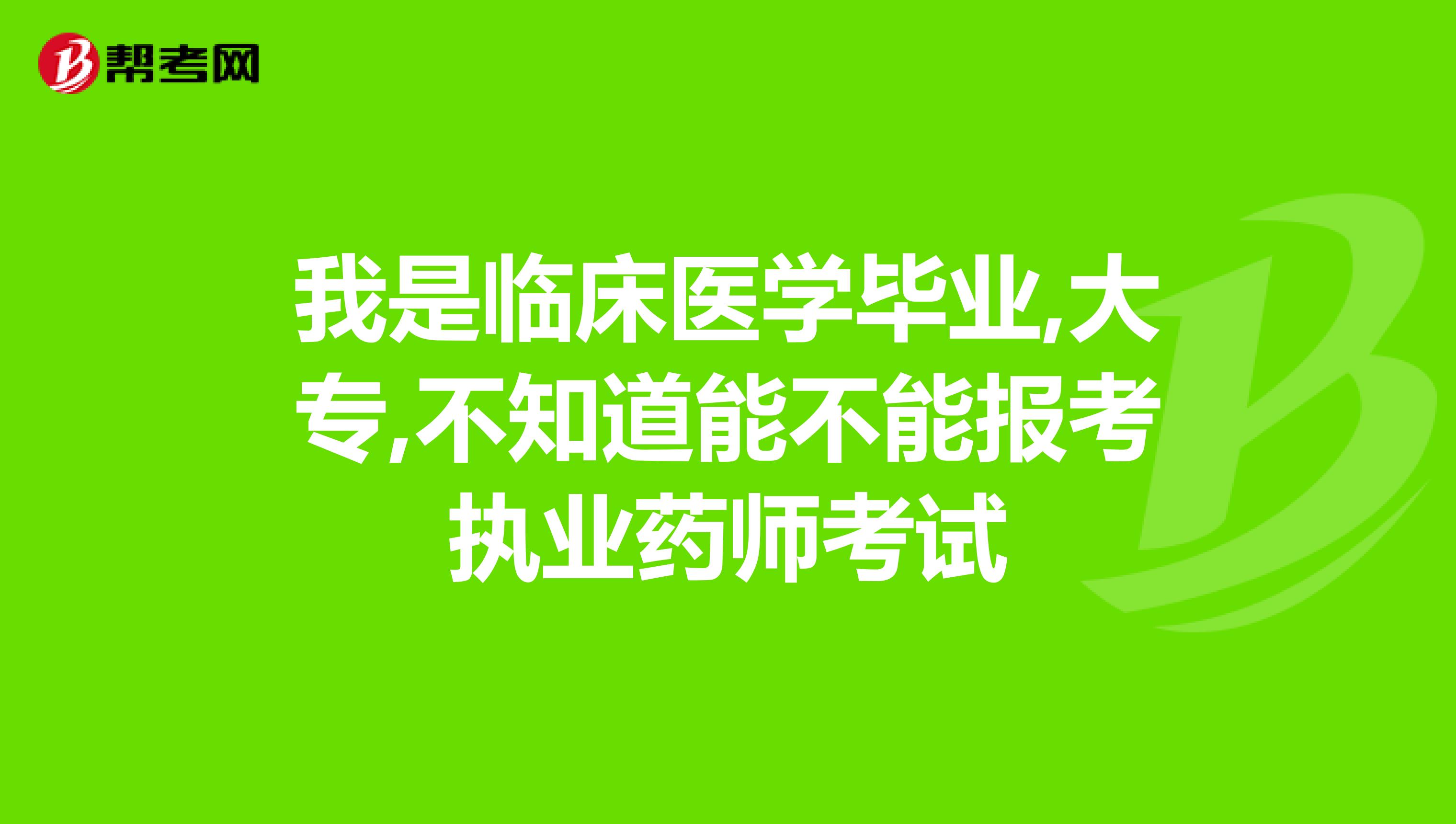 我是临床医学毕业,大专,不知道能不能报考执业药师考试