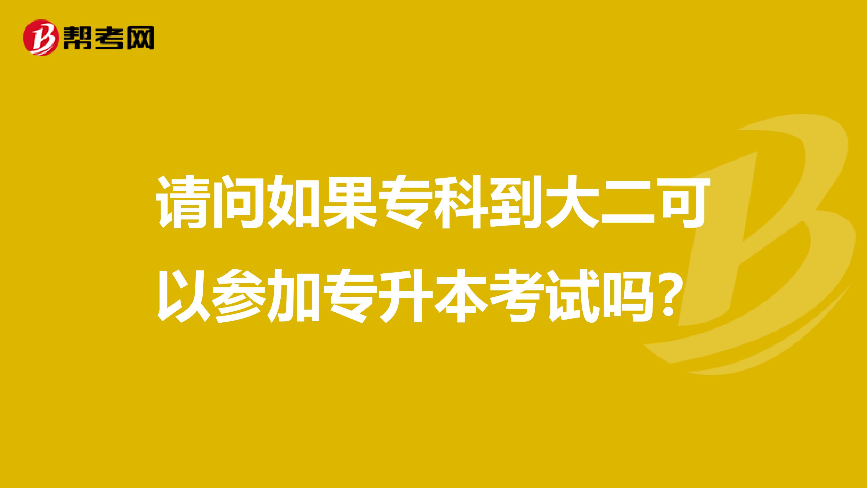 请问如果专科到大二可以参加专升本考试吗？