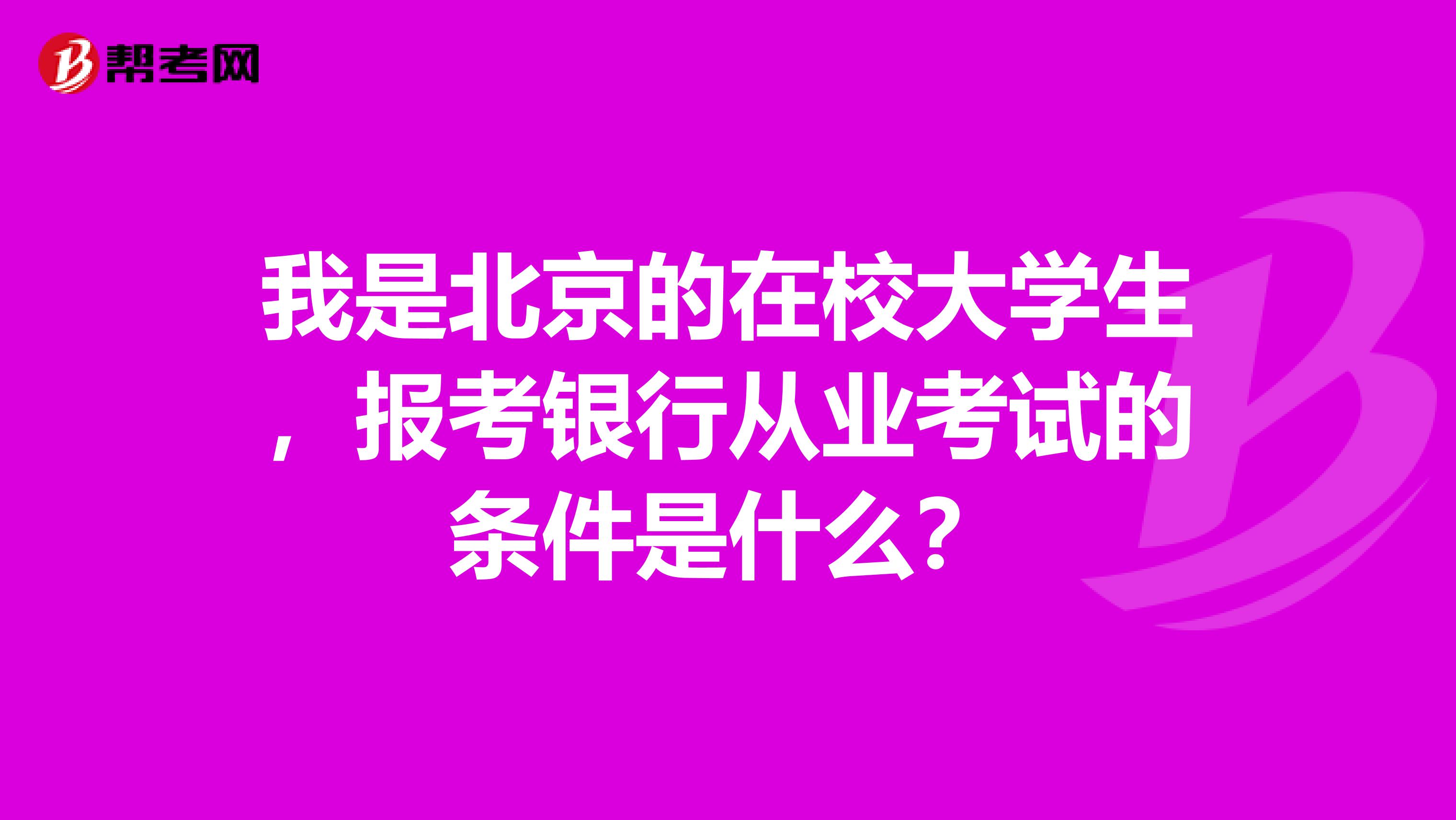 我是北京的在校大学生，报考银行从业考试的条件是什么？