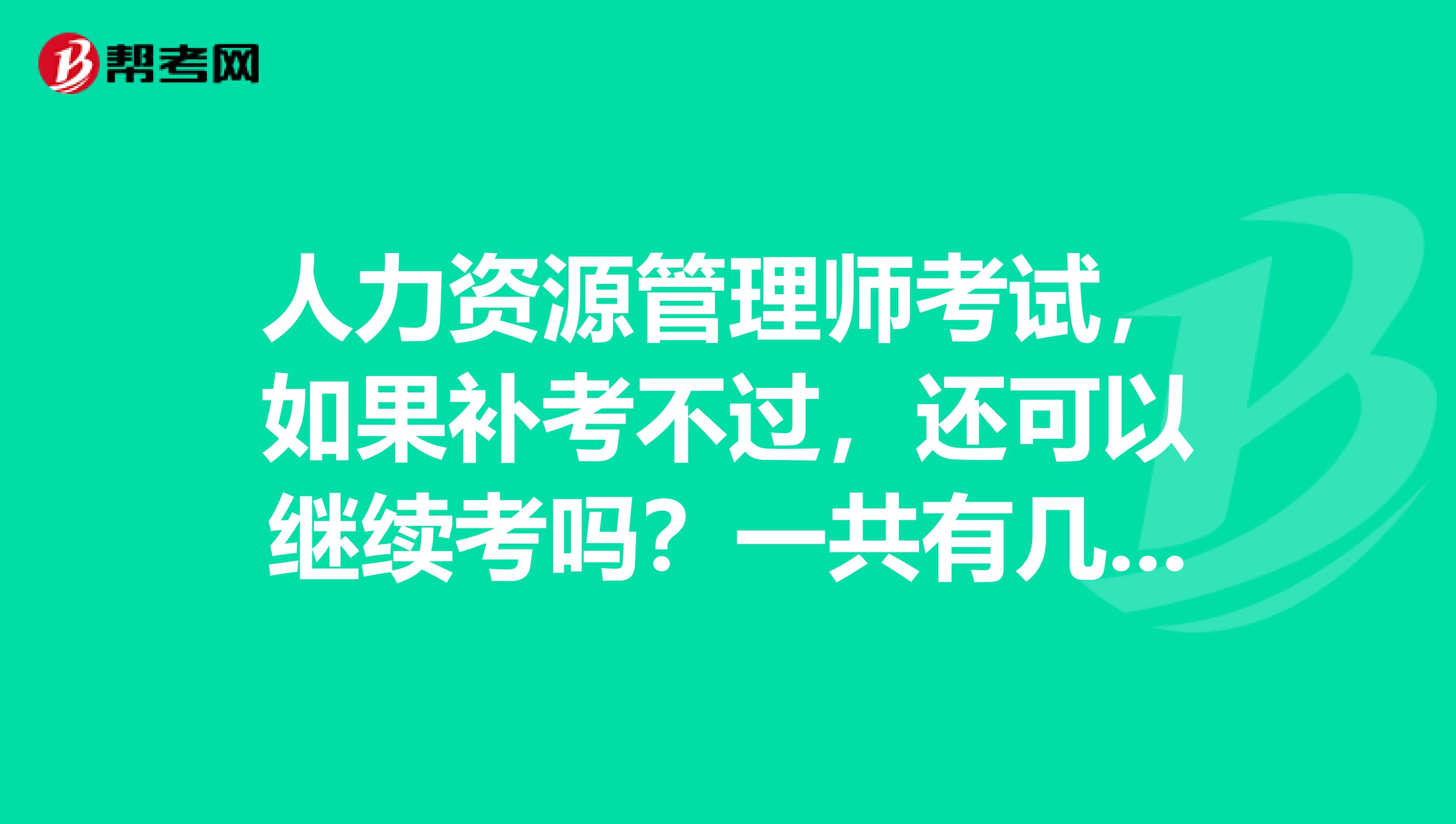 人力资源管理师考试,如果补考不过,还可以继续考吗?一共有几次机会?