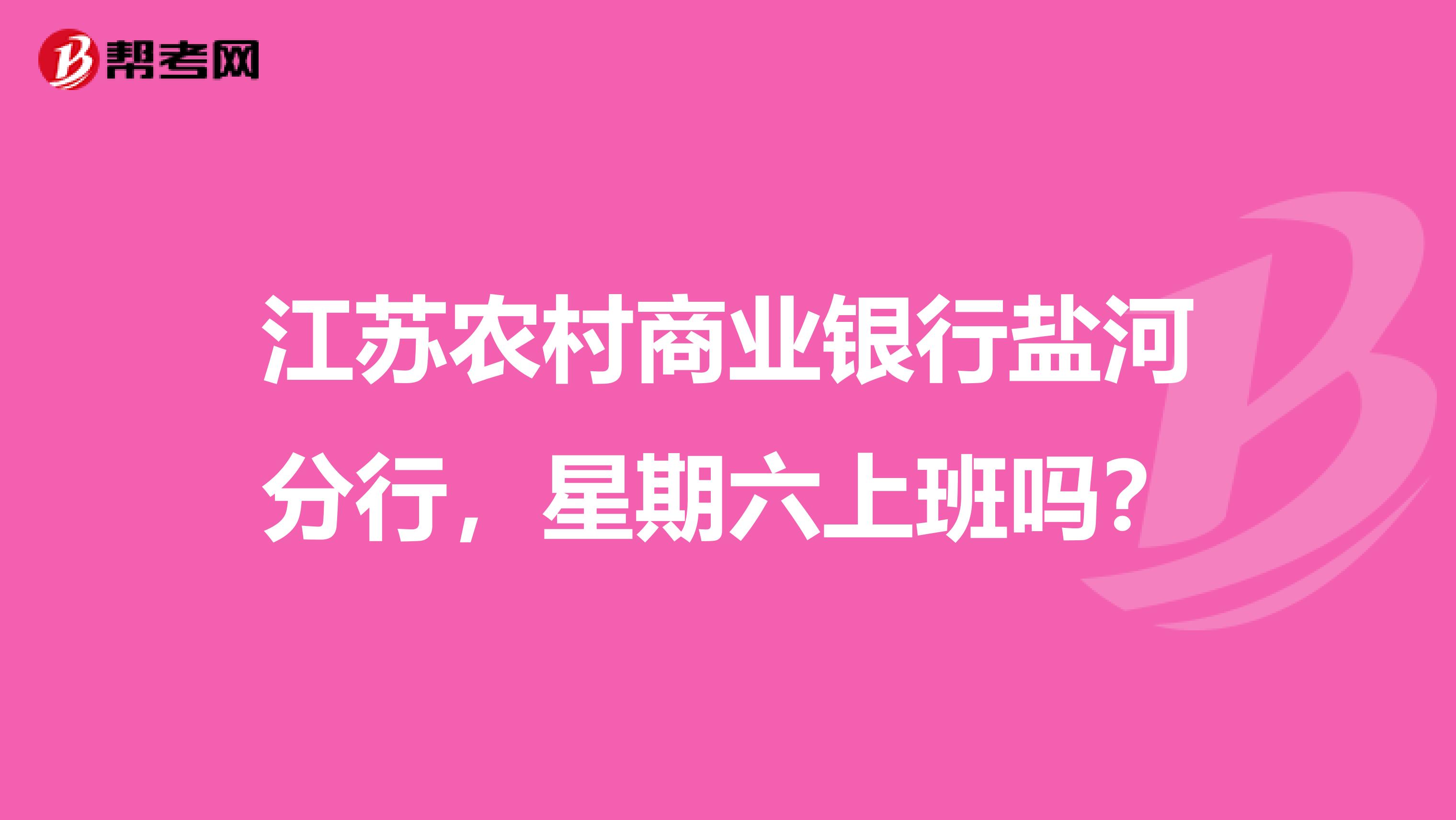 江苏农村商业银行盐河分行，星期六上班吗？