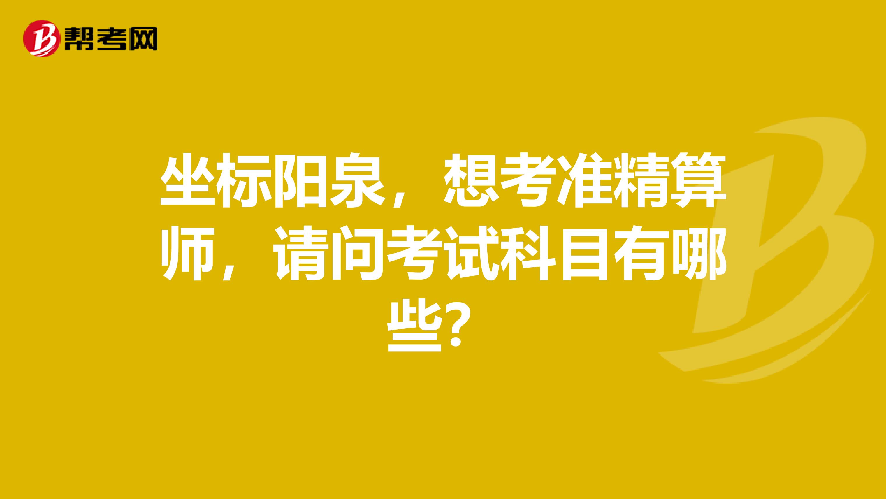 坐标阳泉,想考准精算师,请问考试科目有哪些?